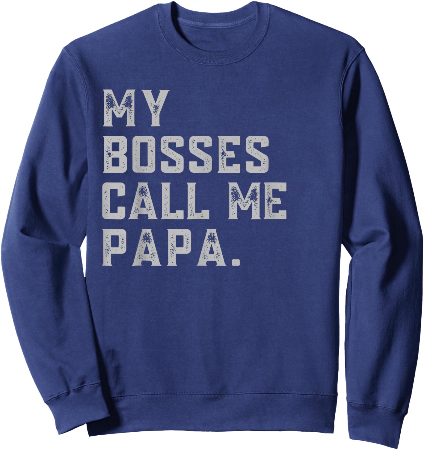 My Bosses Call Me Papa Funny Grandpa Fathers Day Grandfather Sweatshirt - Sweatshirt | Navy