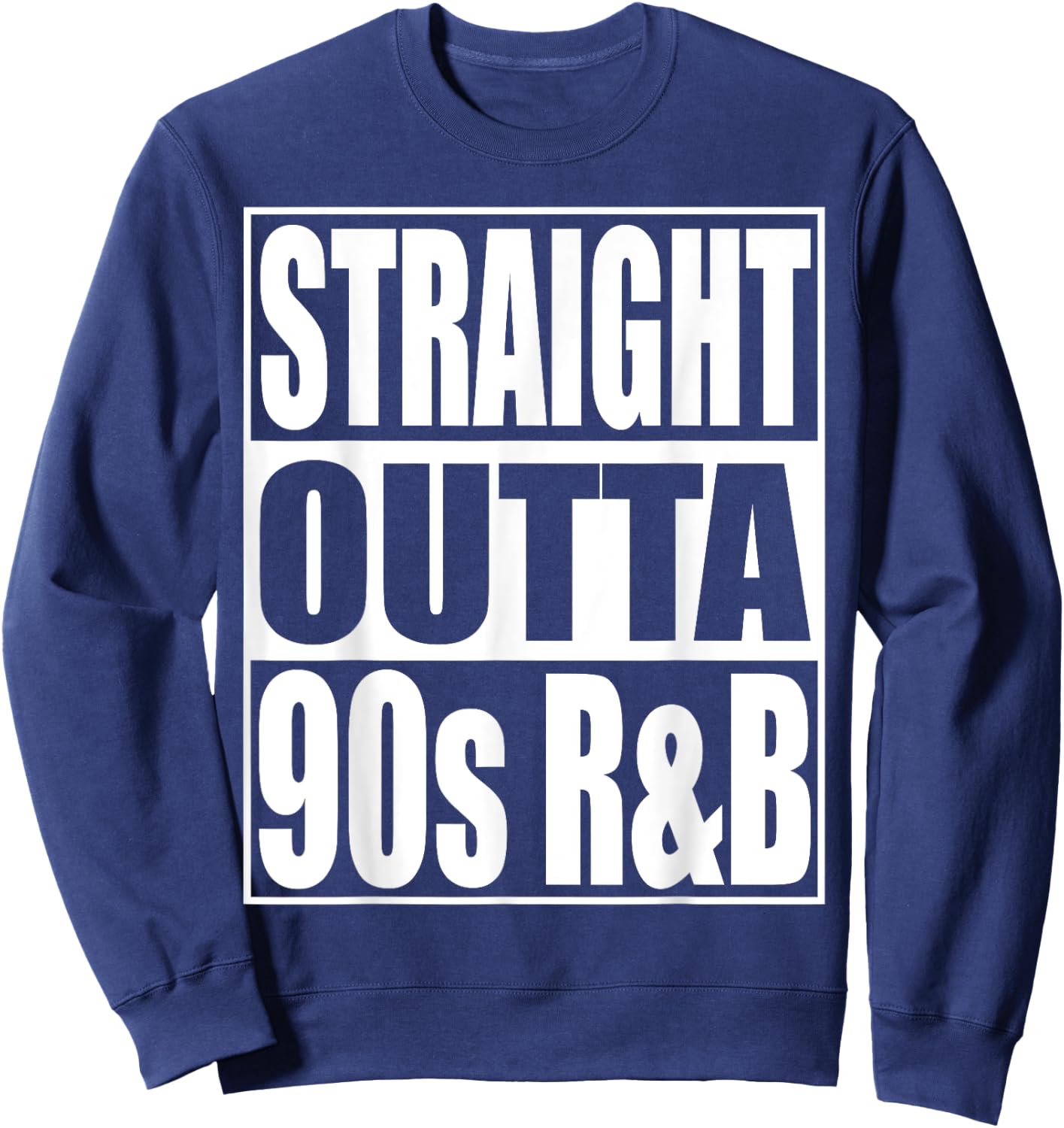 Straight Outta 90s R&B Classic Music Lover 90s R&B Sweatshirt - Sweatshirt | Navy