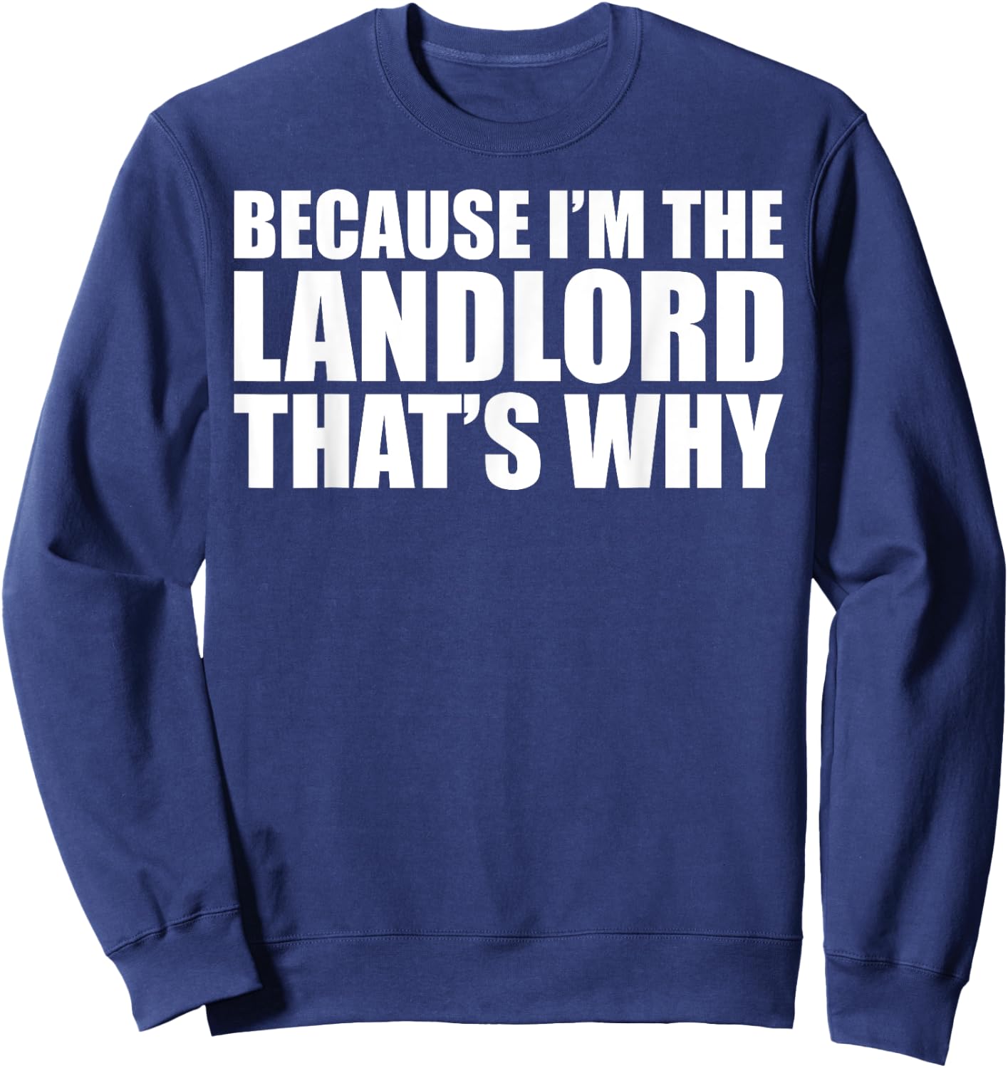 Housewarming Homeowner Because I'm The Landlord That's Why Sweatshirt - Sweatshirt | Navy