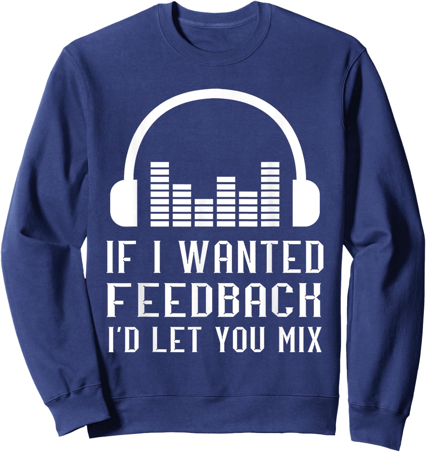Audio Engineer Sound Audio Engineer If I Wanted Feedback Sweatshirt - Sweatshirt | Navy