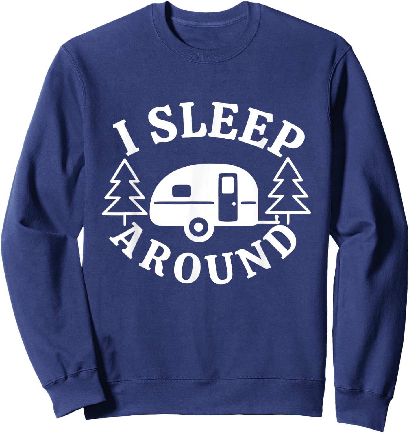 I Sleep Around - Funny Sarcastic Camping RV Camper Camping Sweatshirt - Sweatshirt | Navy