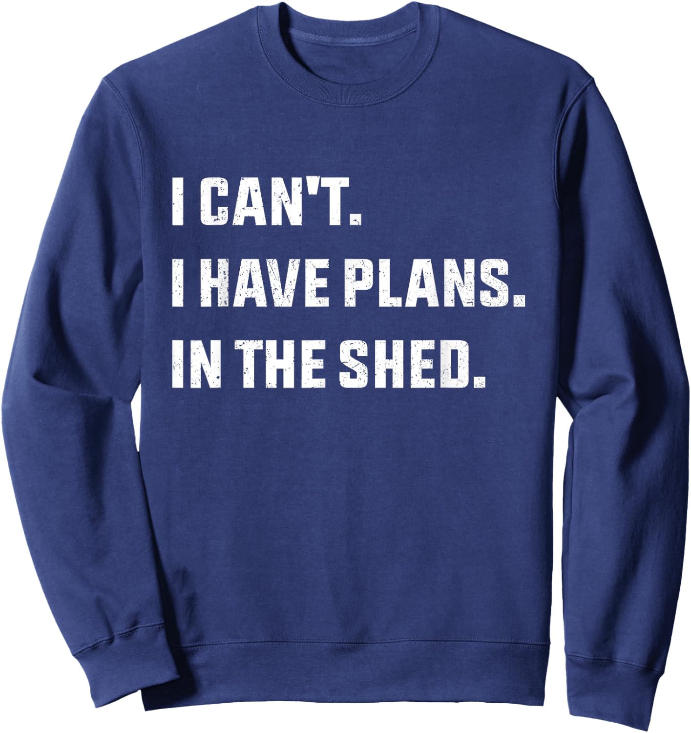 I Can't I Have Plans In The Shed Sweatshirt - Sweatshirt | Navy