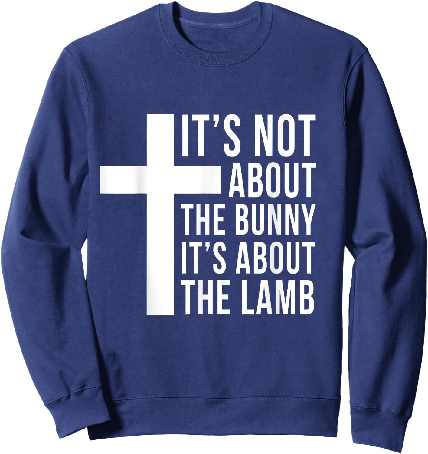 Its Not About The Bunny Its About The Lamb Easter Christian Sweatshirt - Sweatshirt | Navy