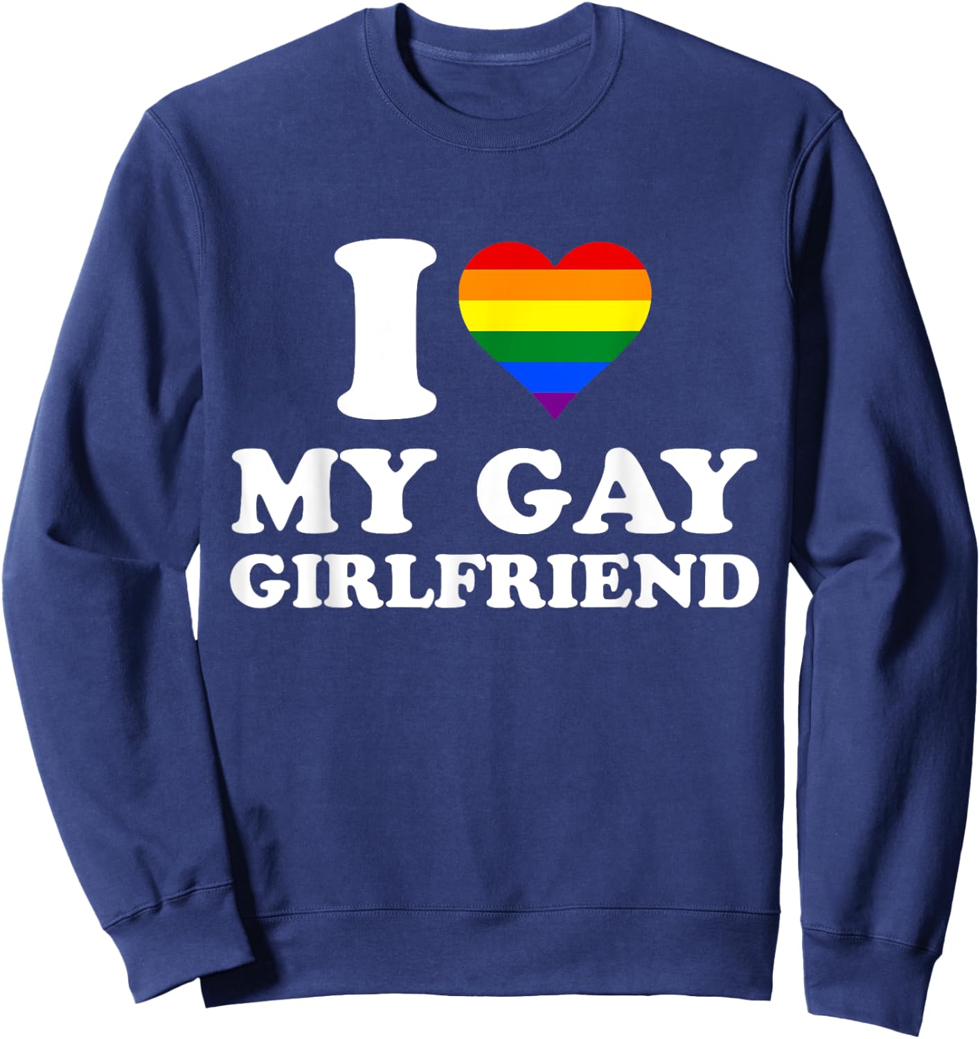 I Love My Gay Girlfriend I heart My Gay Girlfriend Sweatshirt - Sweatshirt | Navy