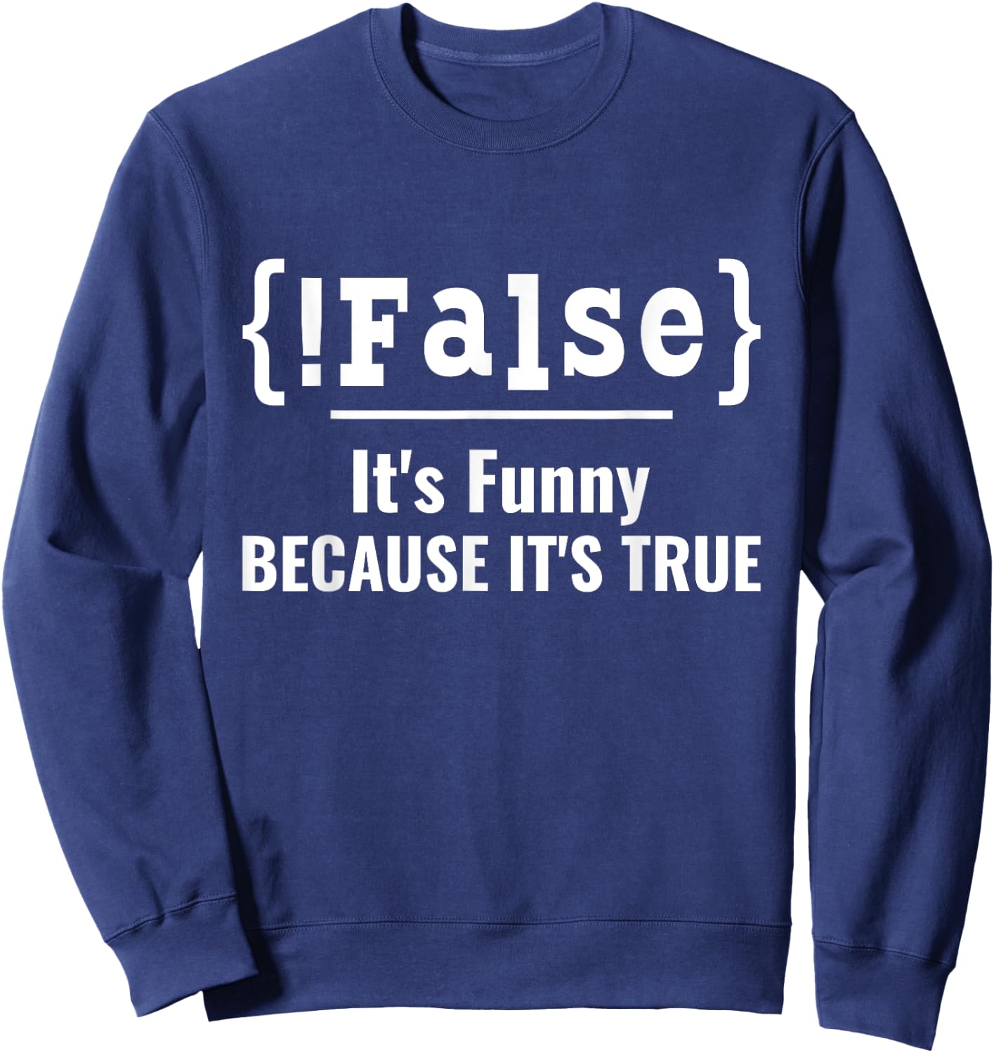False It's Funny Because It's True Computer Programmer Sweatshirt - Sweatshirt | Navy