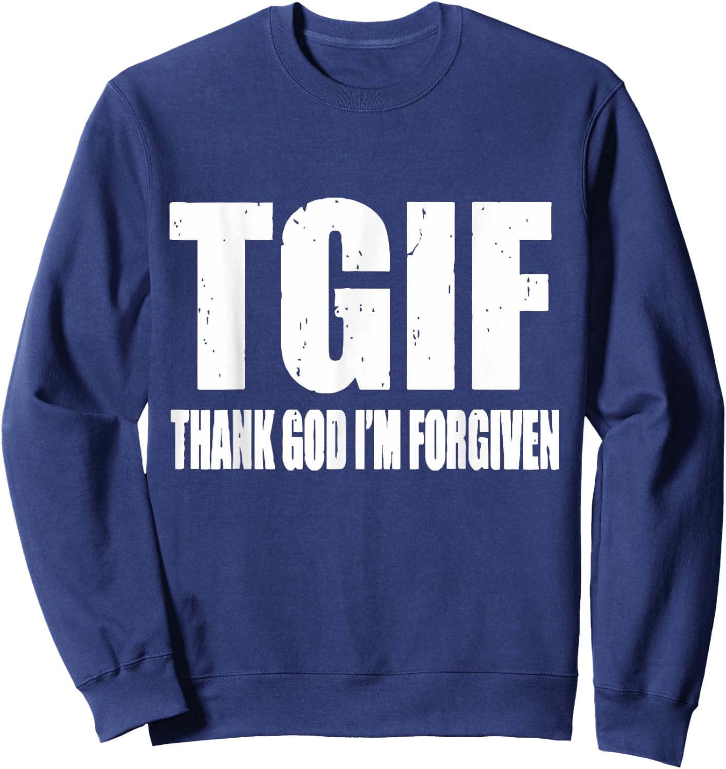 TGIF Thank God I'm Forgiven T G I F Ephesians 1 13 Sweatshirt - Sweatshirt | Navy