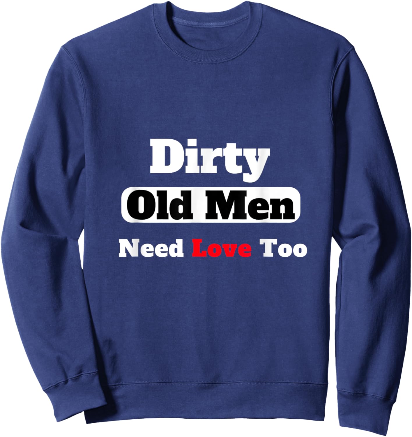Dirty Old Men Need Love Too Sweatshirt - Sweatshirt | Navy