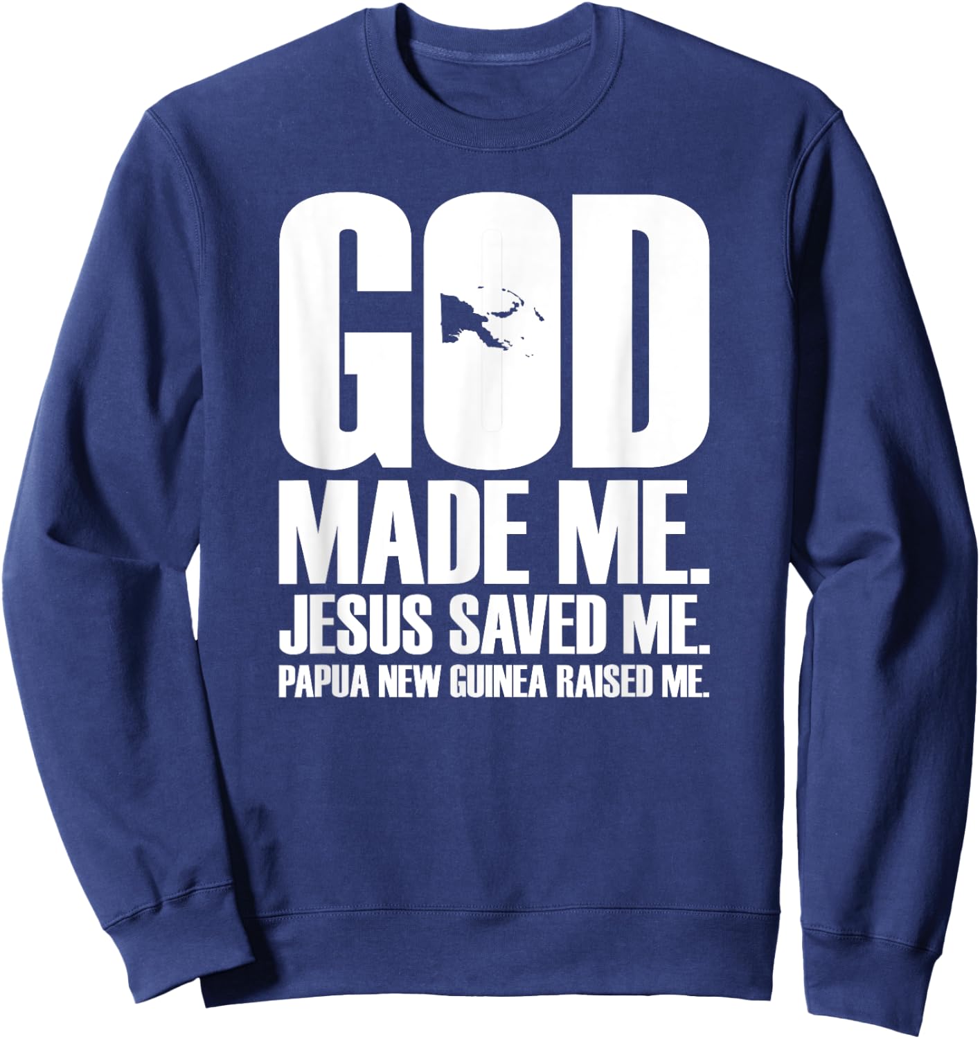 God Made Me. Jesus Saved Me. Papua New Guinea Raised Me. Sweatshirt - Sweatshirt | Navy