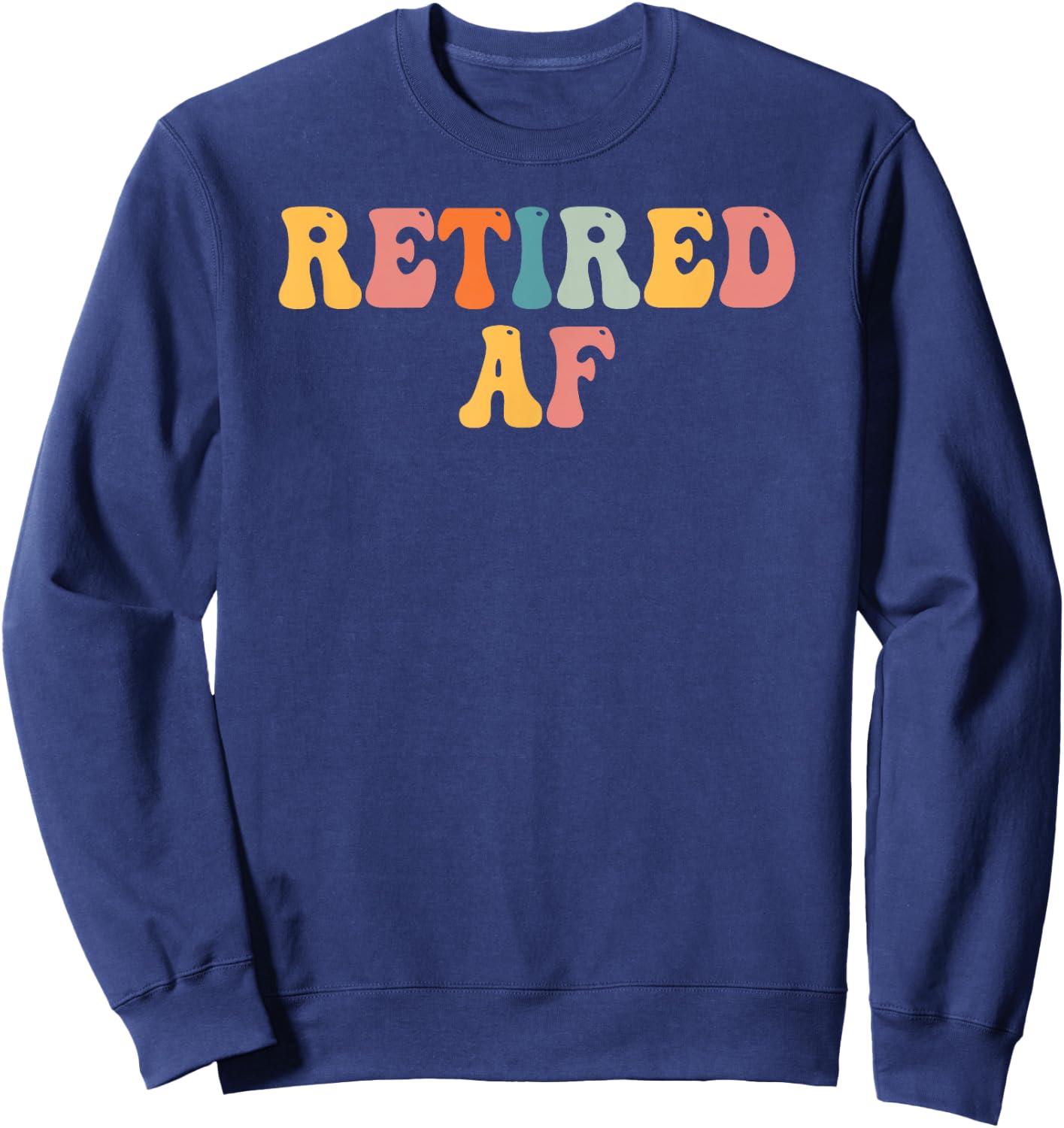 Retired AF Funny Retirement Gift Quote Saying Sweatshirt - Sweatshirt | Navy