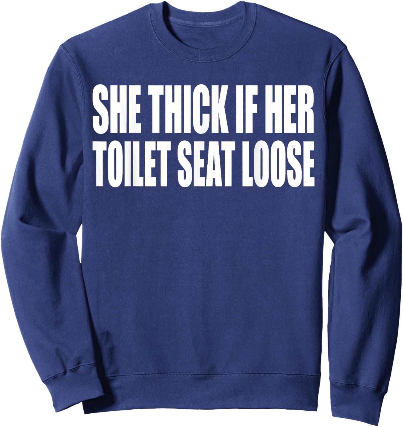 She Thick If Her Toilet Seat Loose Funny Saying Quote Men Sweatshirt - Sweatshirt | Navy