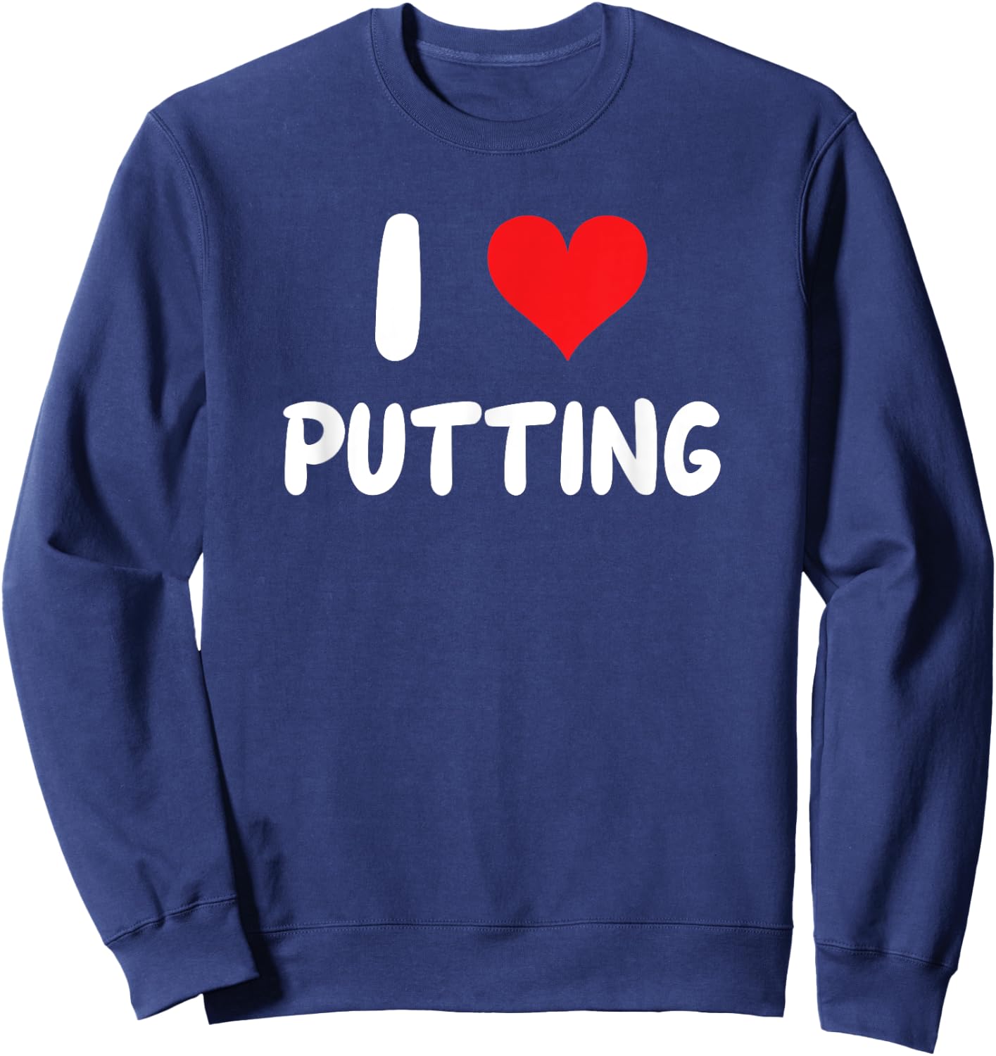 I Love Putting - Heart - Put Putter Golf Golfing Golfer Sweatshirt - Sweatshirt | Navy