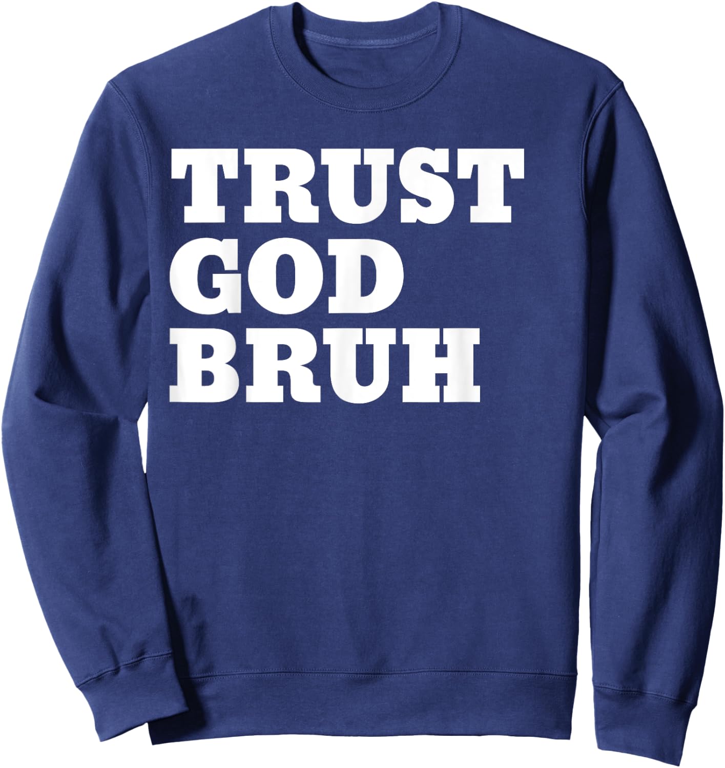 Trust God Bruh Bro Funny Christian Faith Sweatshirt - Sweatshirt | Navy