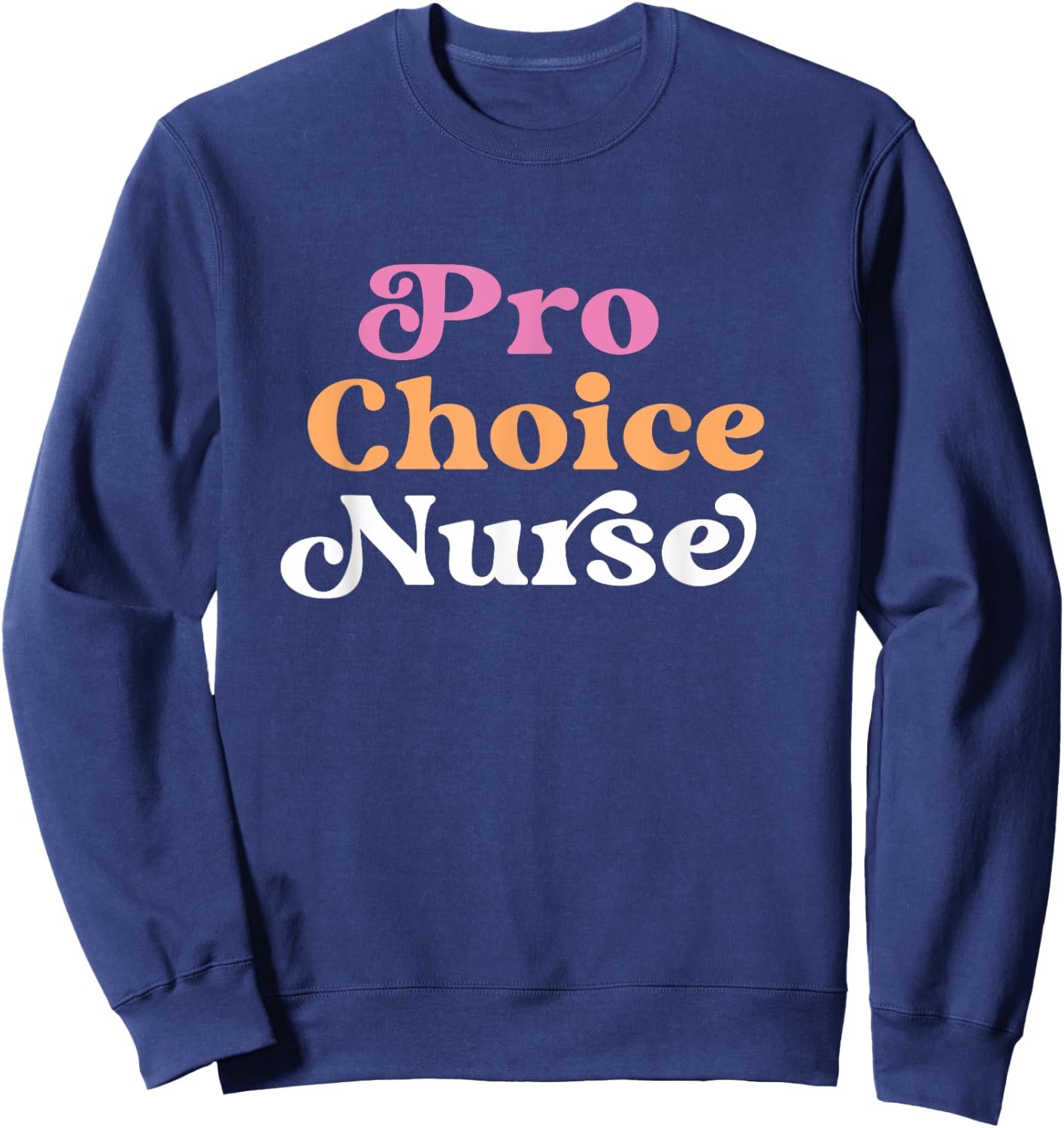 Pro Choice Nurse Feminist Reproductive Rights Roe Sweatshirt - Sweatshirt | Navy