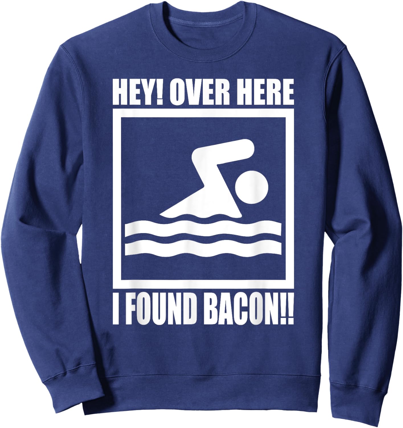 Hey Over Here I Found Bacon Funny Saying for Swimming f Sweatshirt - Sweatshirt | Navy