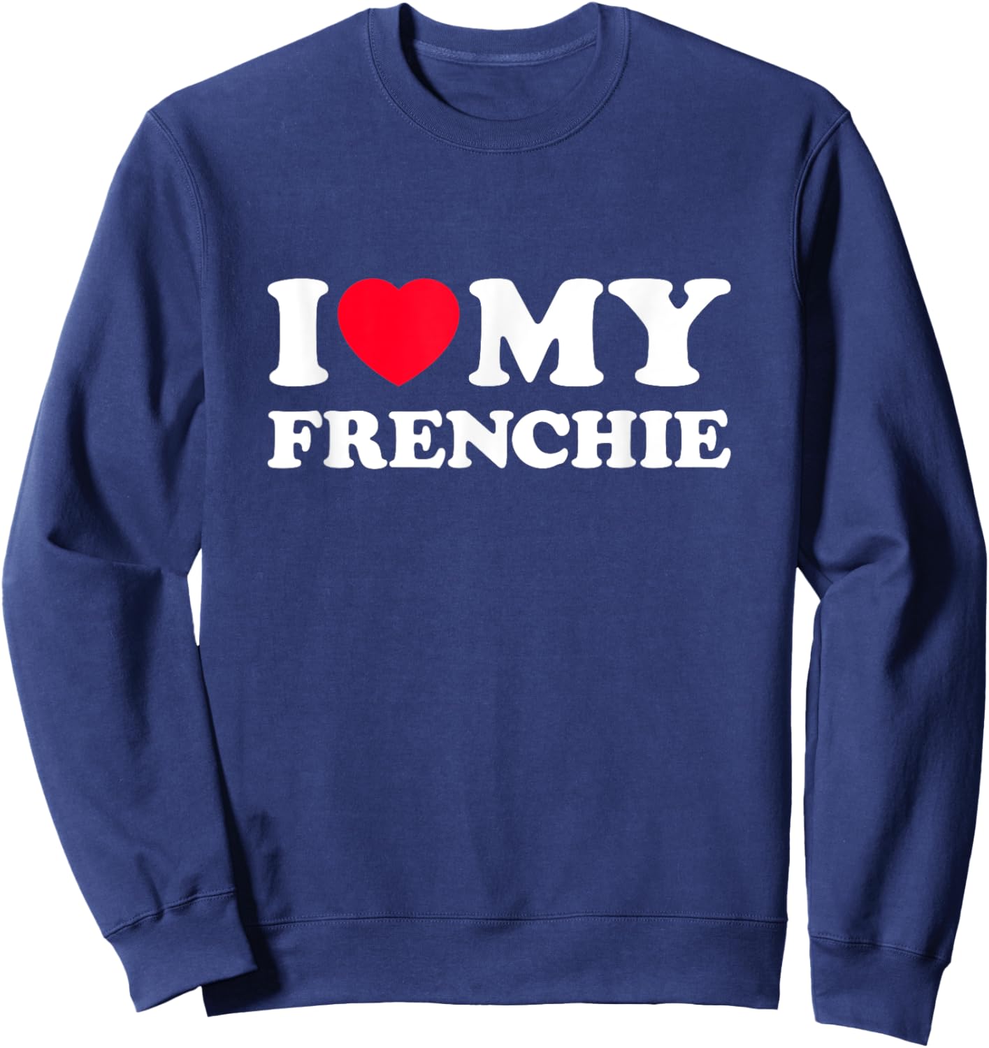 I Love My Frenchie Men Women Kids Sweatshirt - Sweatshirt | Navy