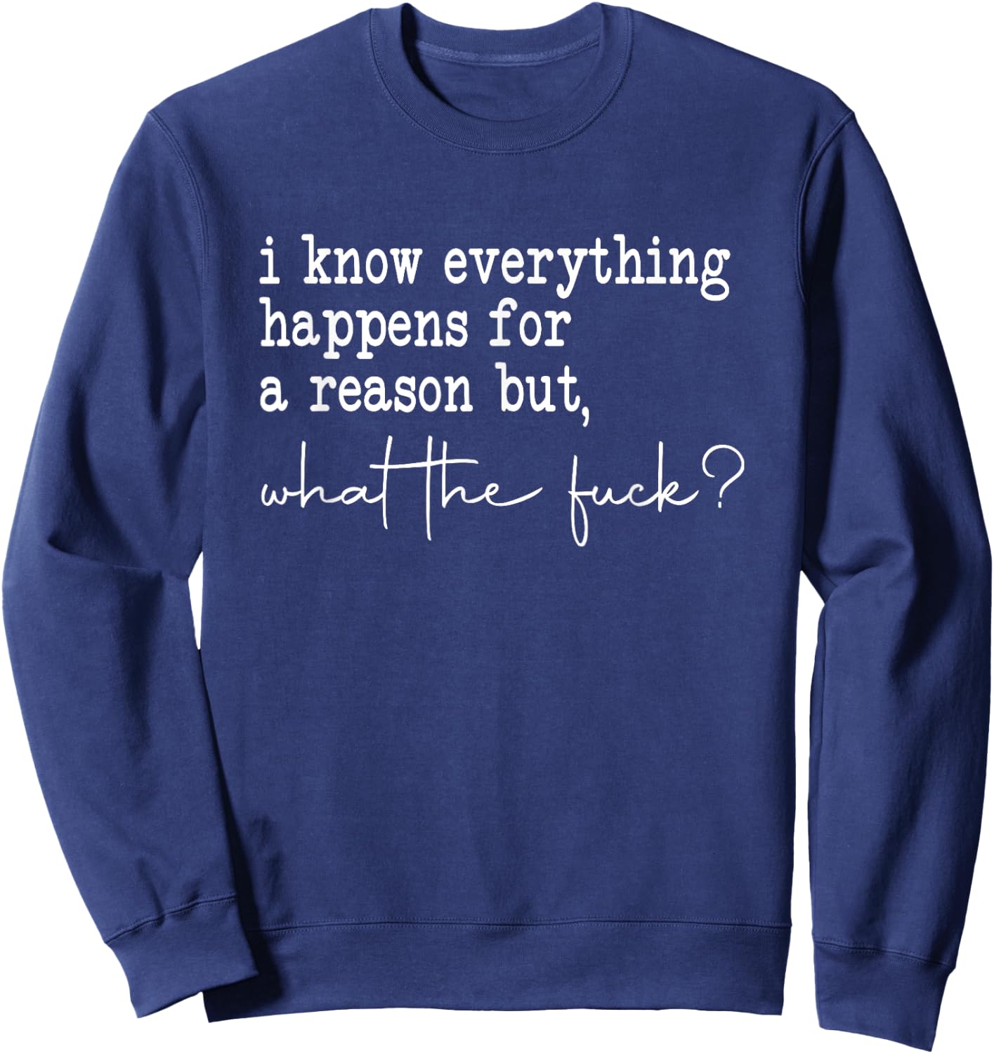 I Know Everything Happens for a Reason but Wtf Sweatshirt - Sweatshirt | Navy