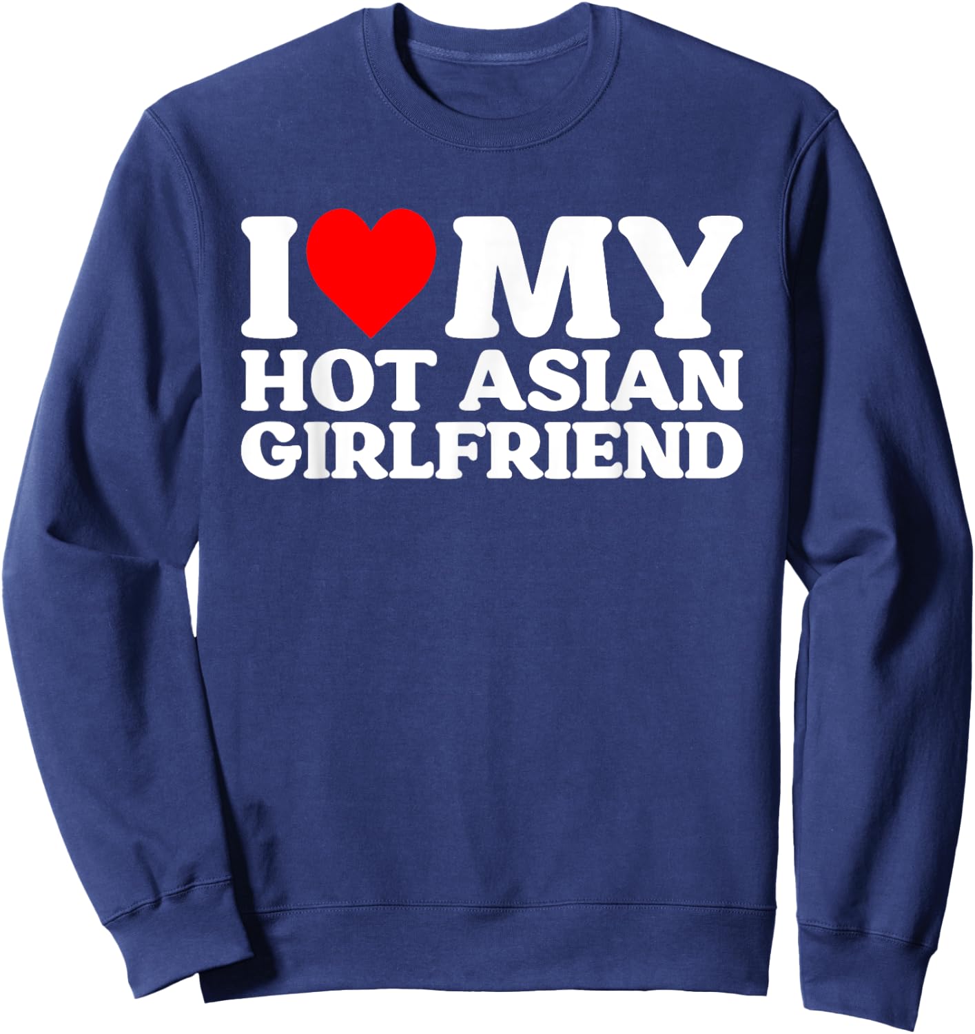 I Love My Hot Asian Girlfriend GF Sweatshirt - Sweatshirt | Navy
