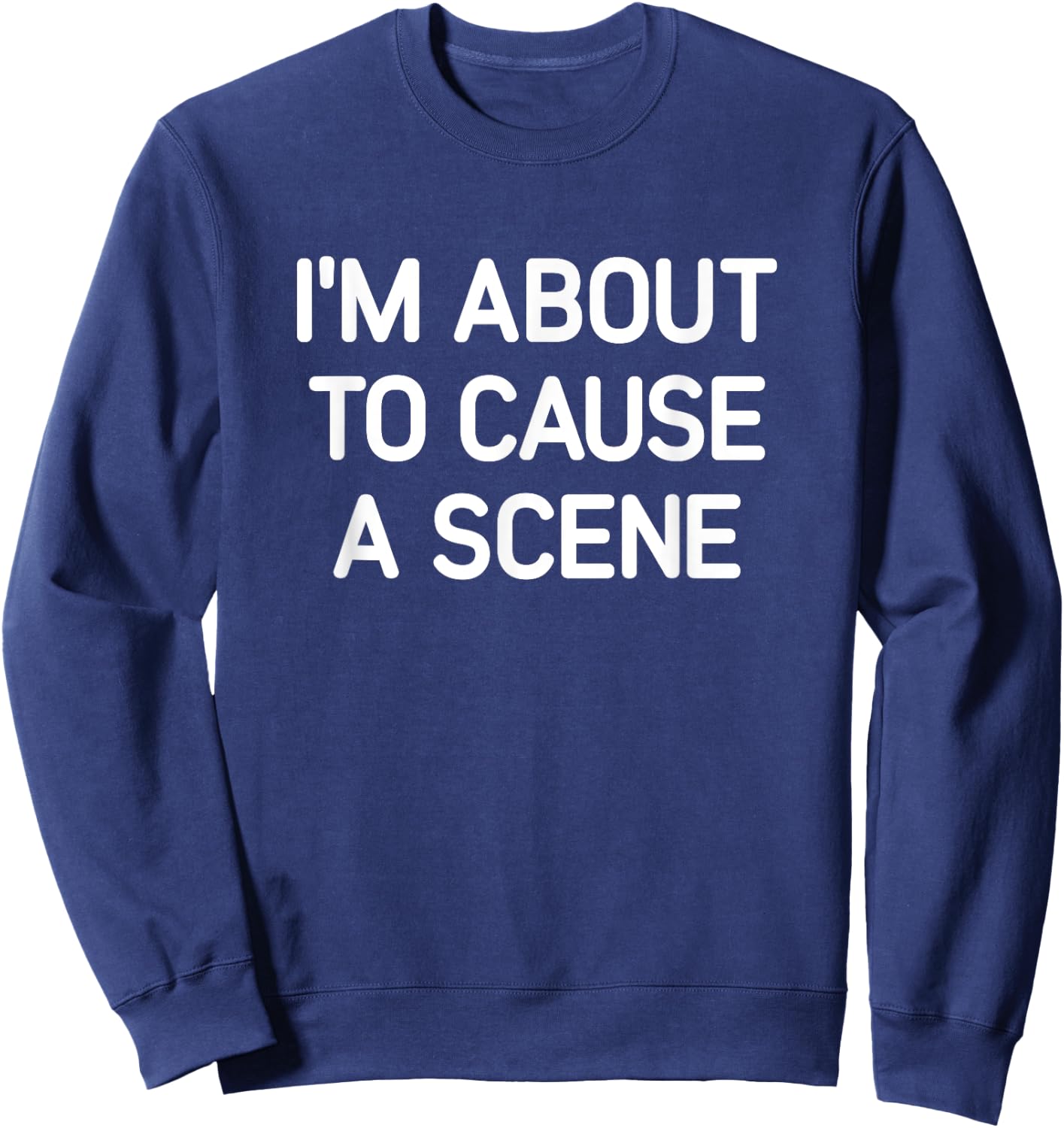 I'm About To Cause A Scene, Funny, Jokes, Sarcastic Sweatshirt - Sweatshirt | Navy