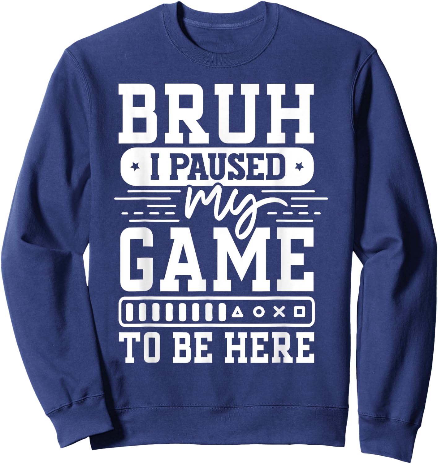 Bruh I Paused My Game To Be Here Video Game Funny Gaming Sweatshirt - Sweatshirt | Navy