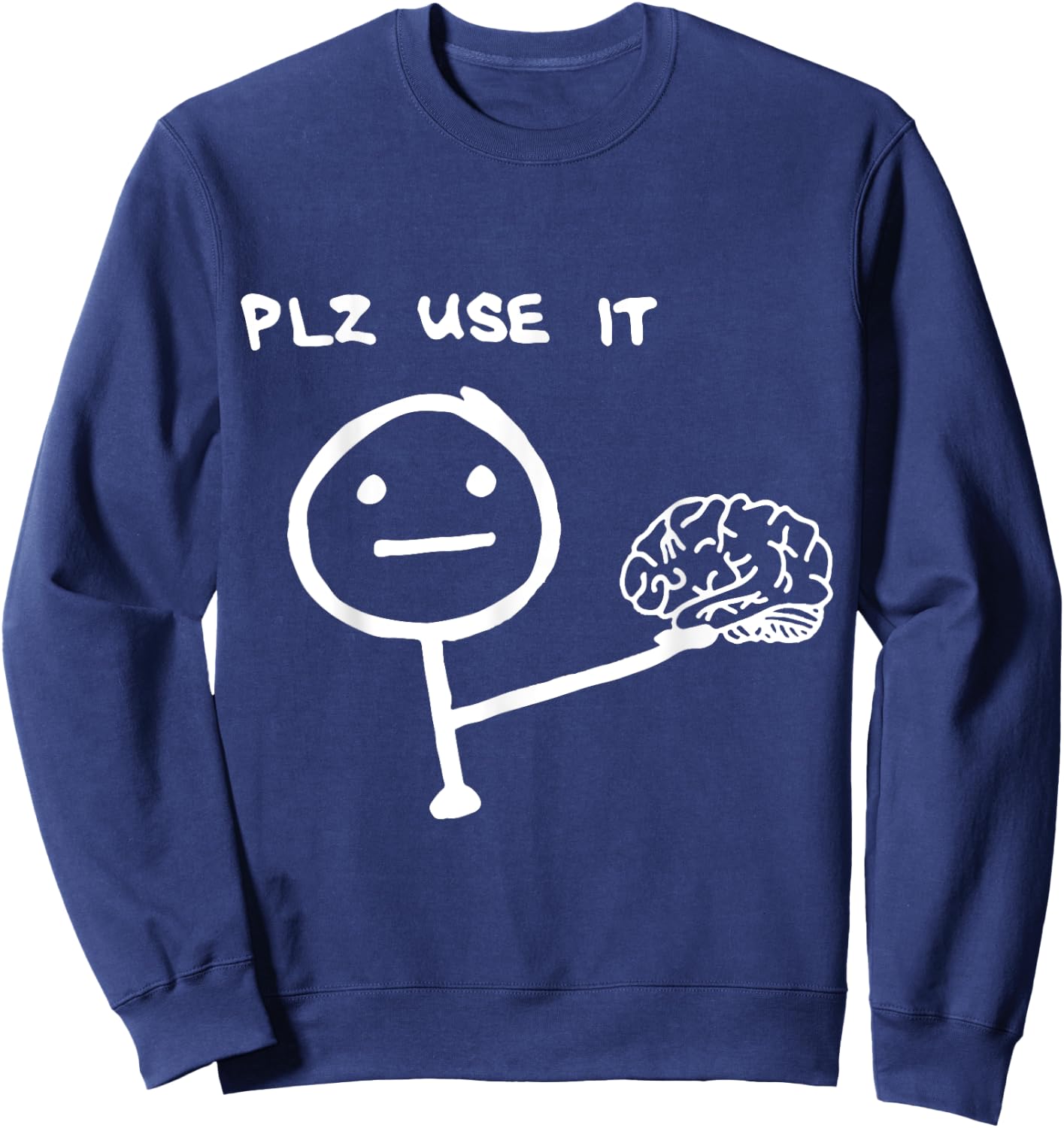 Funny Saying Plz Use It, Use Your Brain Sweatshirt - Sweatshirt | Navy