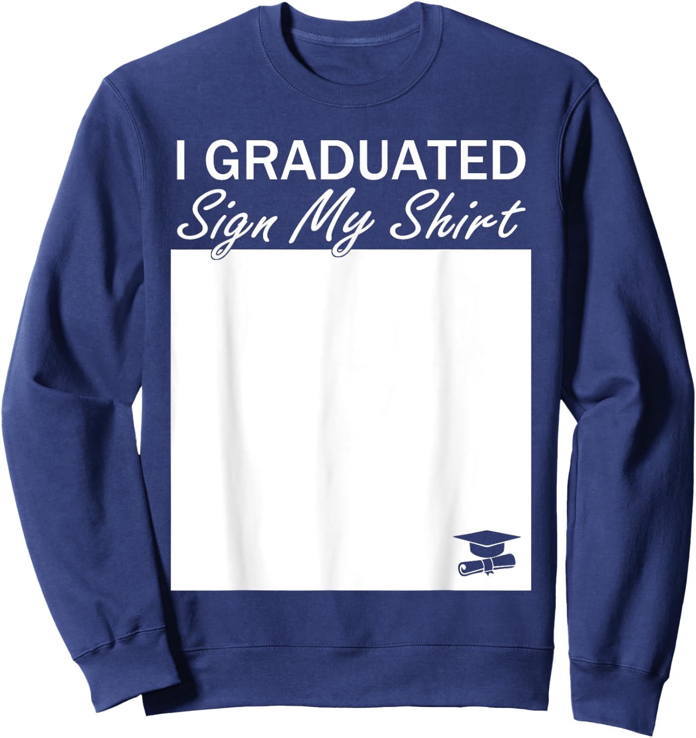 I Graduated Sign My Shirt Funny Graduation Senior Signing Sweatshirt - Sweatshirt | Navy