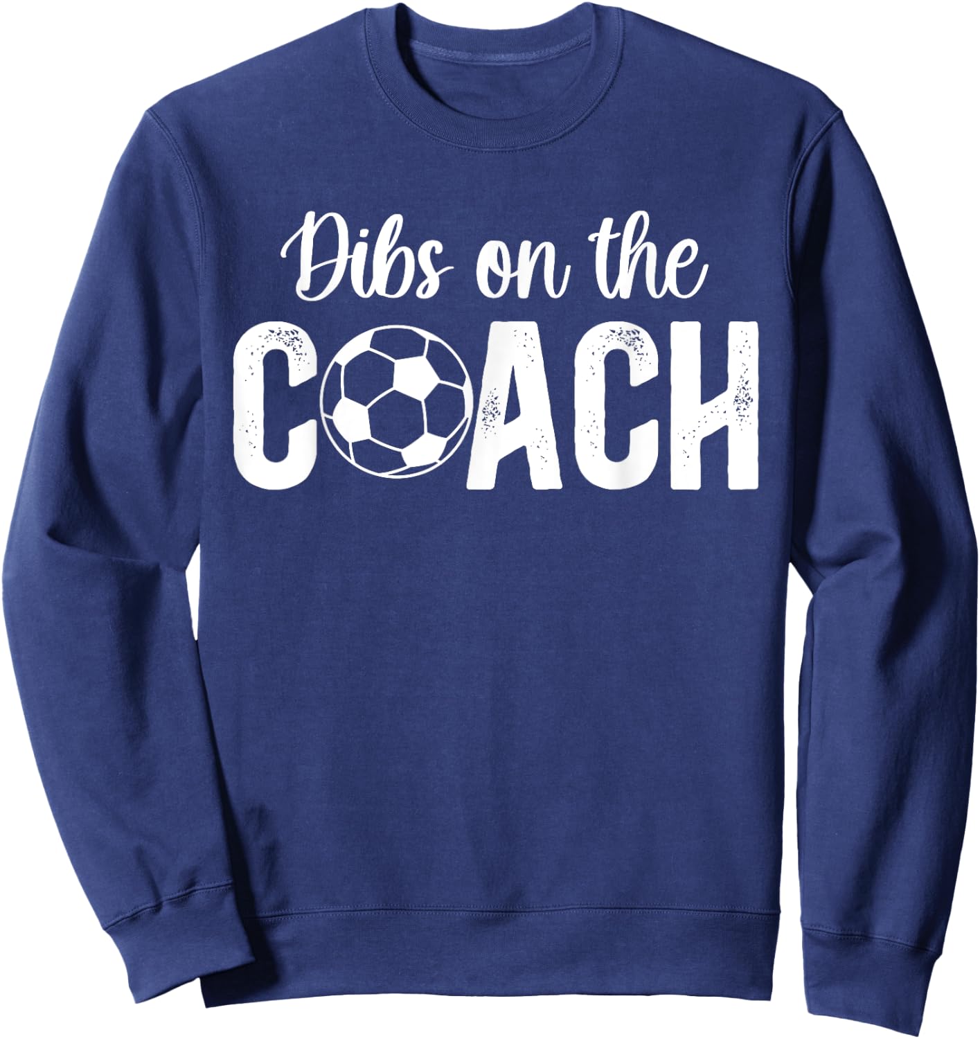 Dibs On The Coach Soccer Coach Wife Of A Soccer Coach Sweatshirt - Sweatshirt | Navy