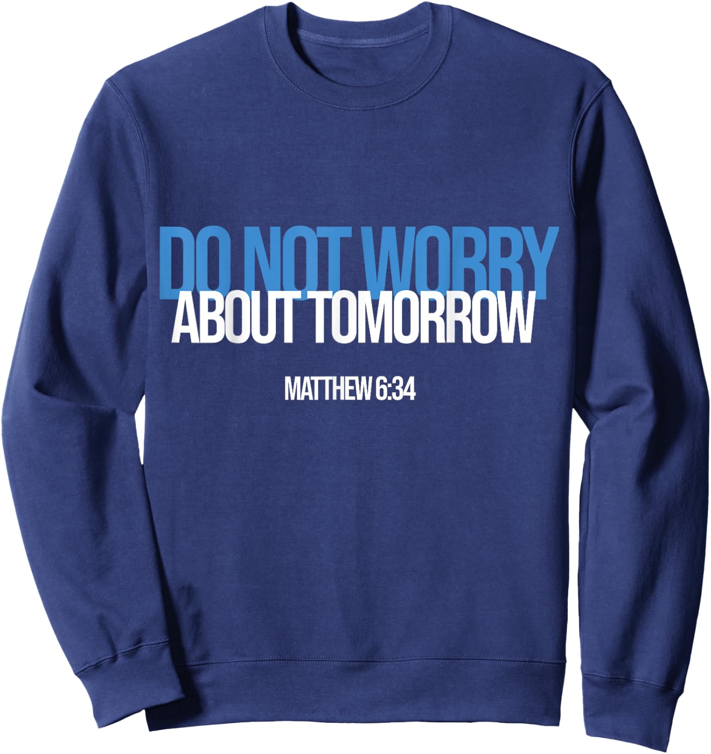 Do Not Worry About Tomorrow Matthew 6:34 Bible Verse Jesus Sweatshirt - Sweatshirt | Navy