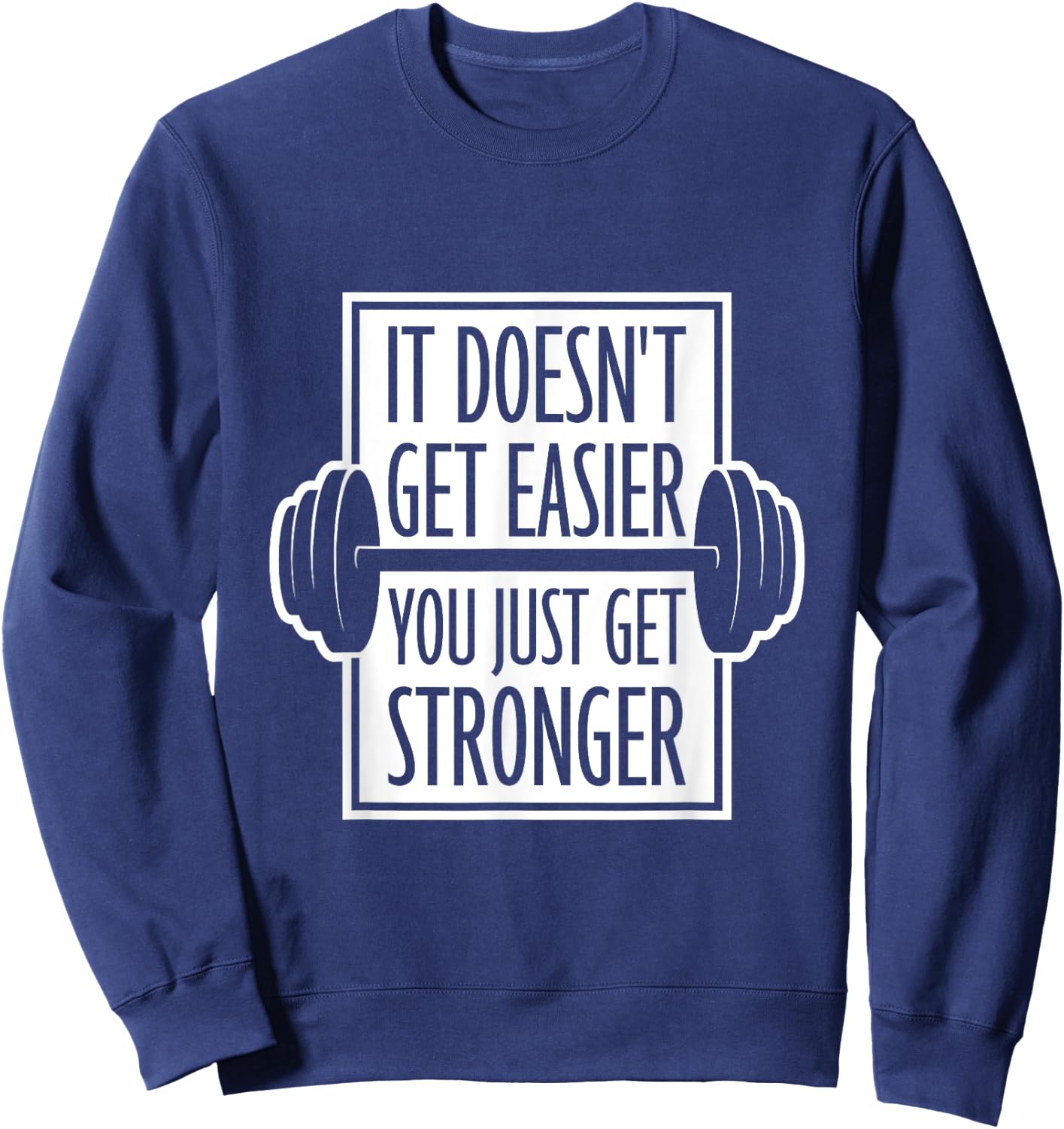 It Doesn't Get Easier You Just Get Stronger Gym Motivation Sweatshirt - Sweatshirt | Navy