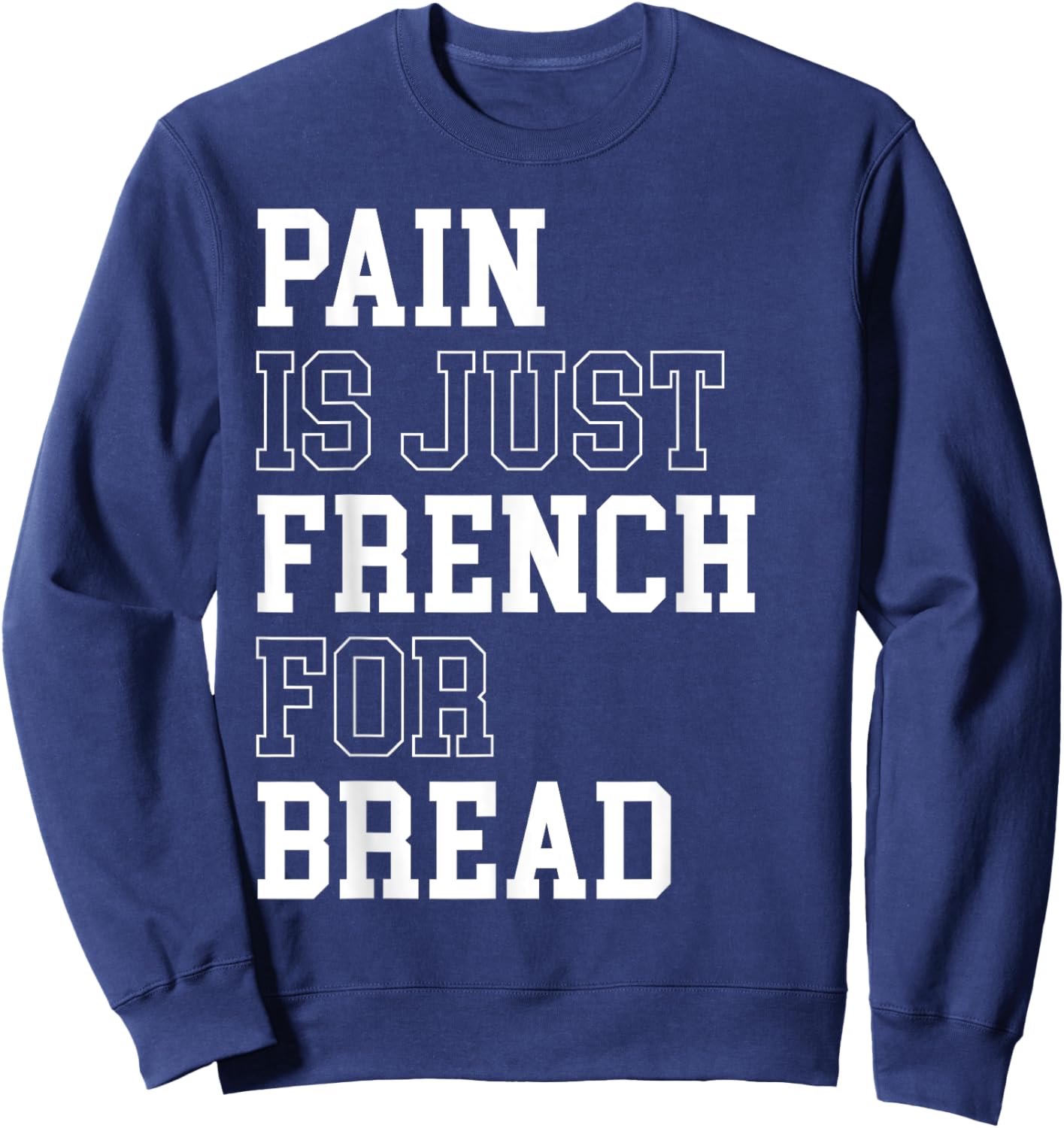 Pain Is Just French For Bread Funny Running Spectator Saying Sweatshirt - Sweatshirt | Navy