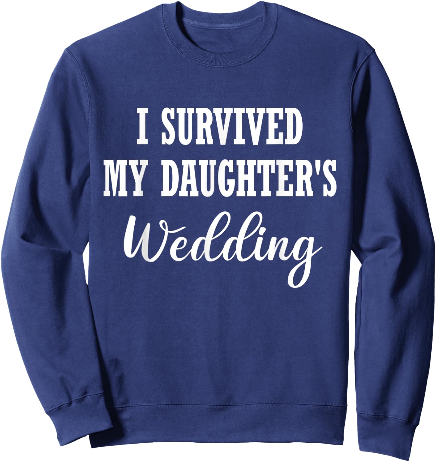 Funny I Survived My Daughter's Wedding Sweatshirt - Sweatshirt | Navy