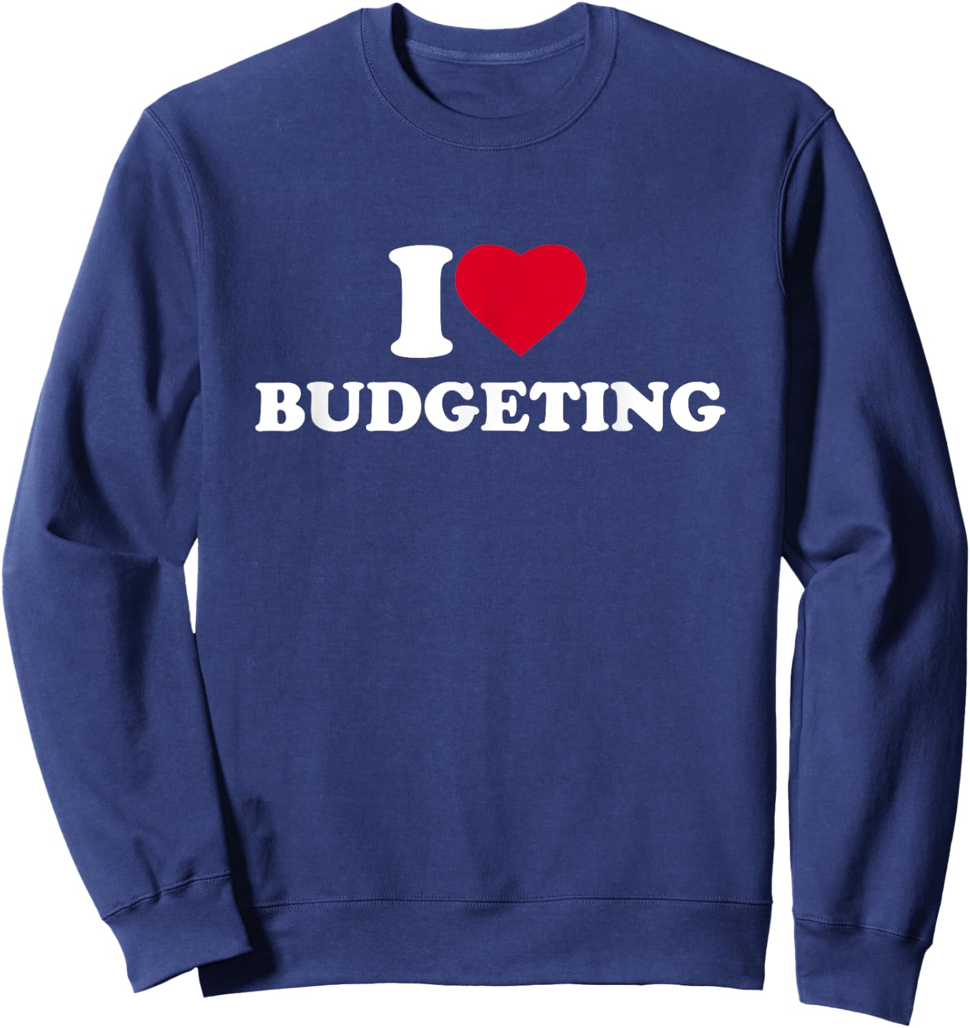 I Love Budgeting I Heart Budgeting Lover Sweatshirt - Sweatshirt | Navy