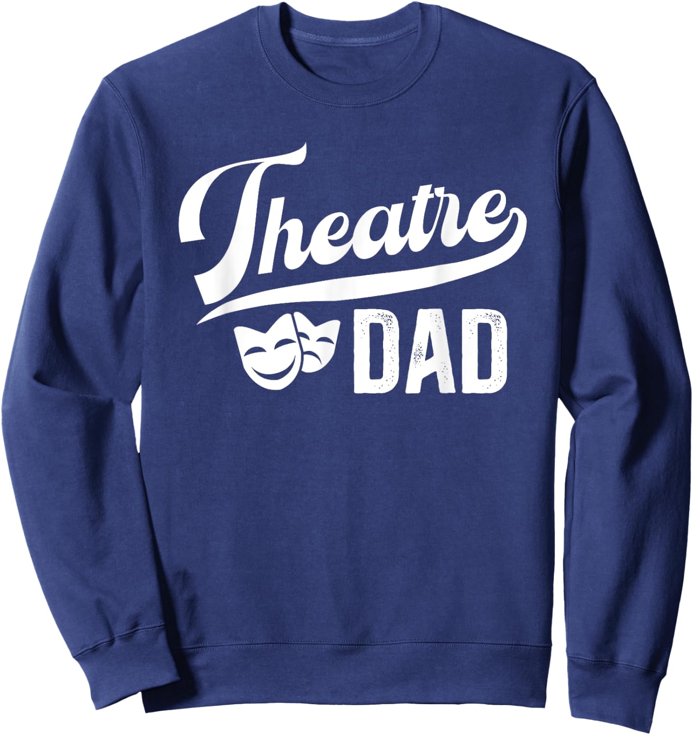 Theatre Dad Theatre Actress Dad Theater Dad Theatre Father Sweatshirt - Sweatshirt | Navy