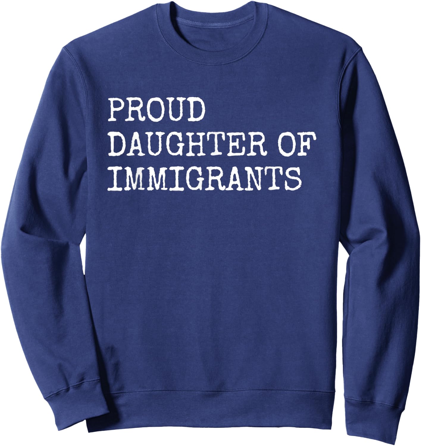 Proud Daughter Of Immigrants - Pro Immigration Message Sweatshirt - Sweatshirt | Navy