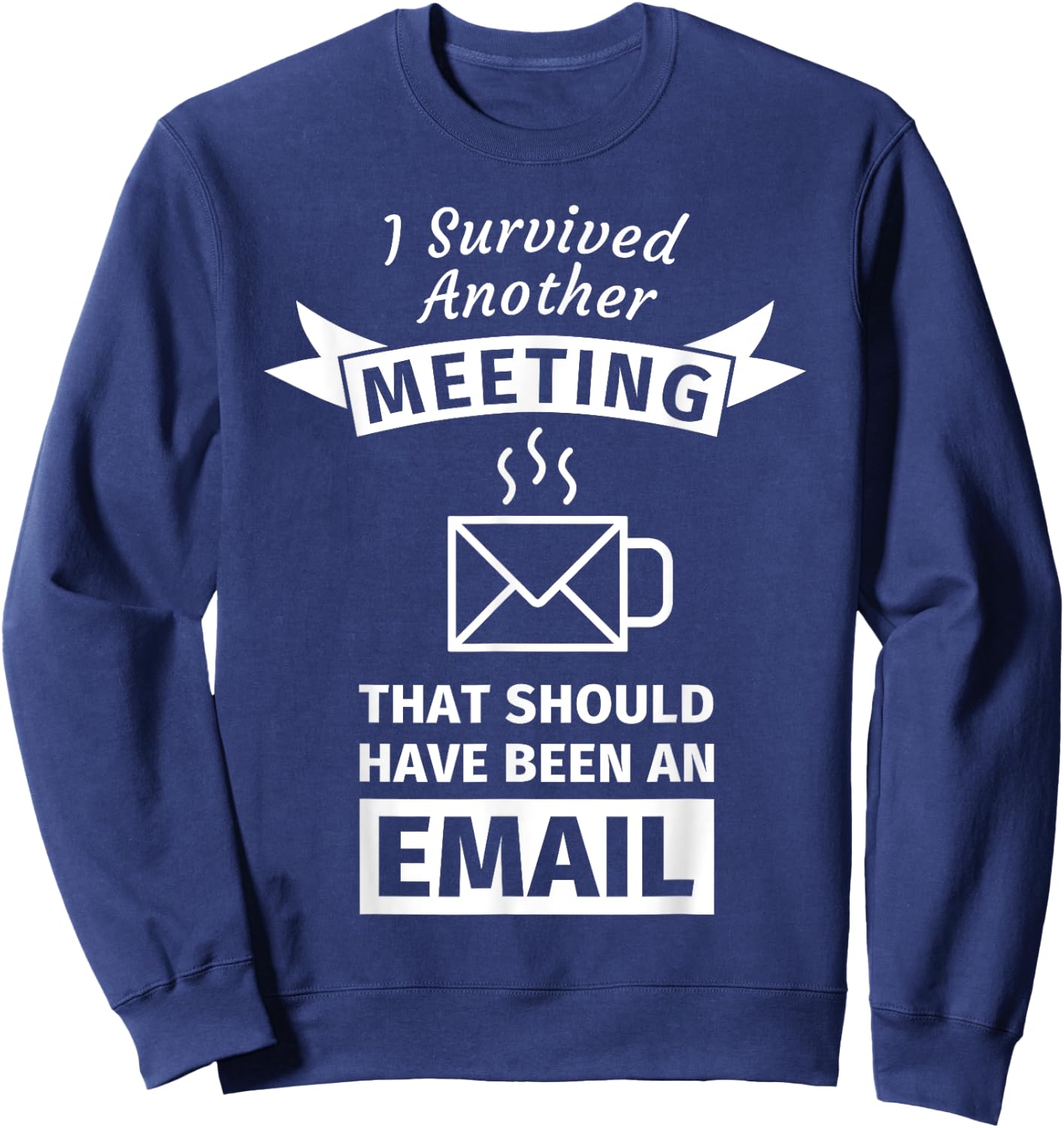 I Survived Another Meeting That Should Have Been Email Sweatshirt - Sweatshirt | Navy