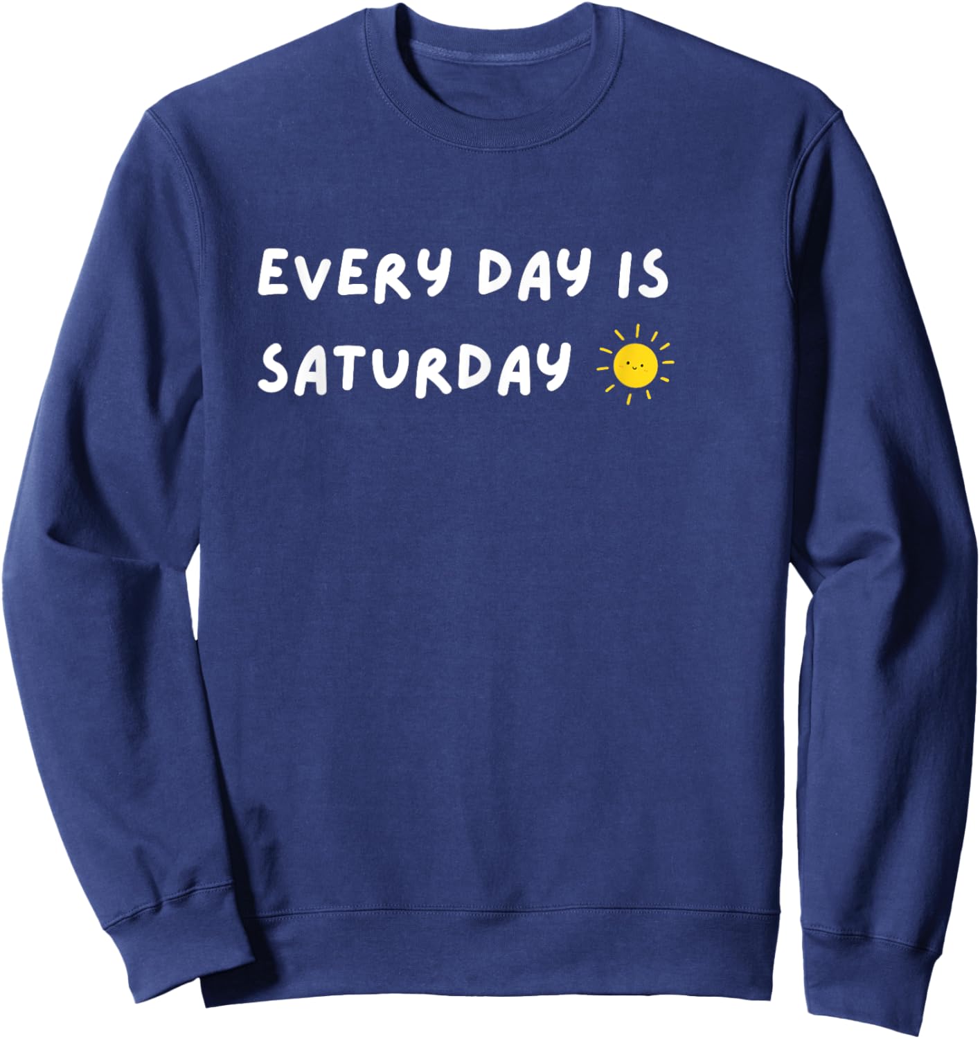 Every Day Is Saturday Sunshine Funny Retirement Quote Sweatshirt - Sweatshirt | Navy