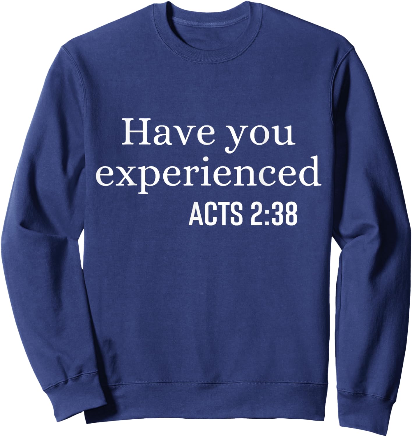 Have You Experienced Acts 2 38 Bible Verse Christian Quote Sweatshirt - Sweatshirt | Navy