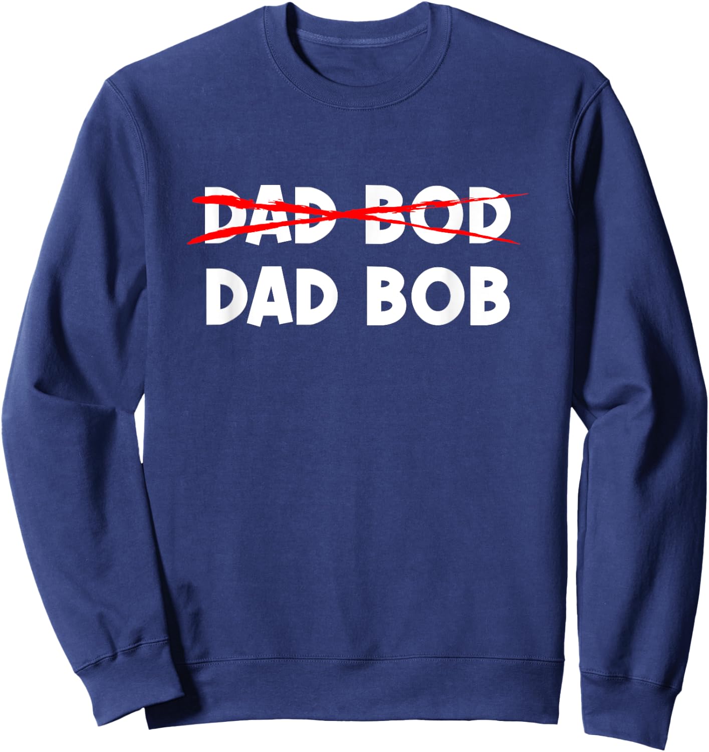 Dad Bob Not Dad Bod Funny Daddy Sweatshirt - Sweatshirt | Navy