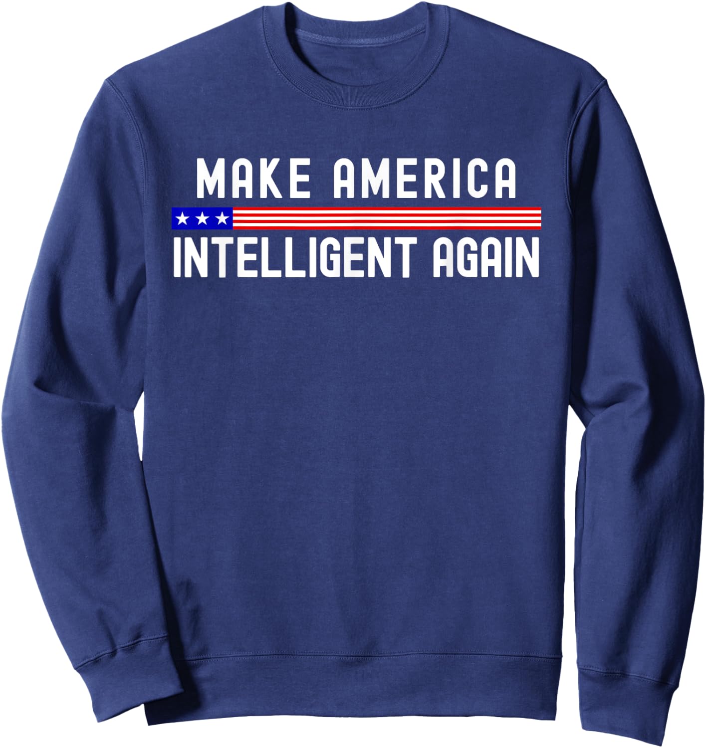 Make America Intelligent Again Funny USA Patriotic Party Sweatshirt - Sweatshirt | Navy