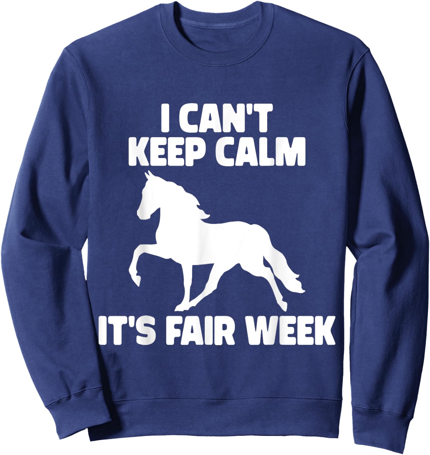 I Can't Keep Calm It's Fair Week Funny Horse Show Sweatshirt - Sweatshirt | Navy