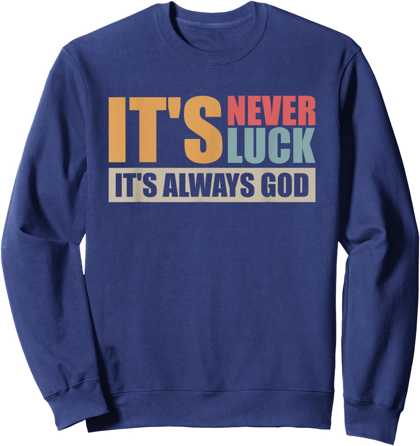 It's Never Luck It's Always God Sweatshirt - Sweatshirt | Navy