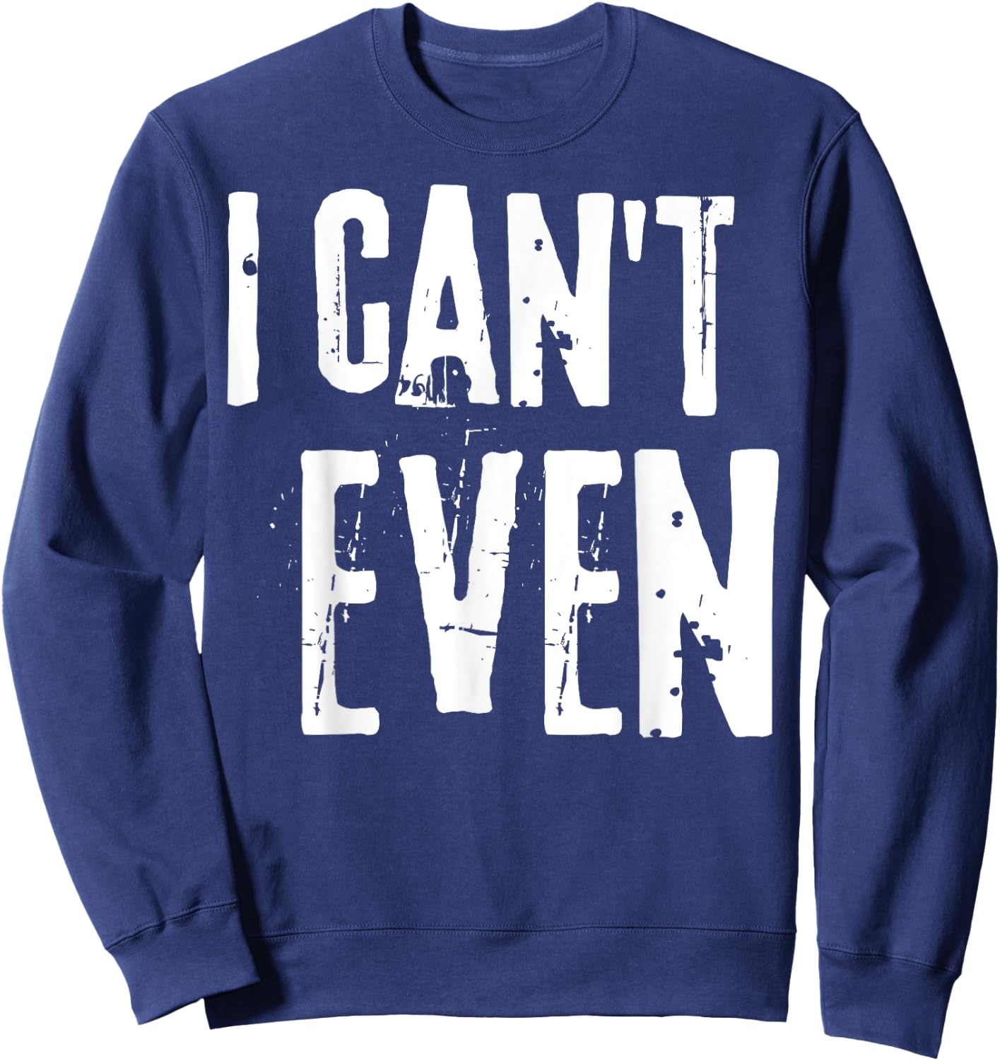 Funny Fitness Joke Workout Saying "I Can't Even" Sweatshirt - Sweatshirt | Navy