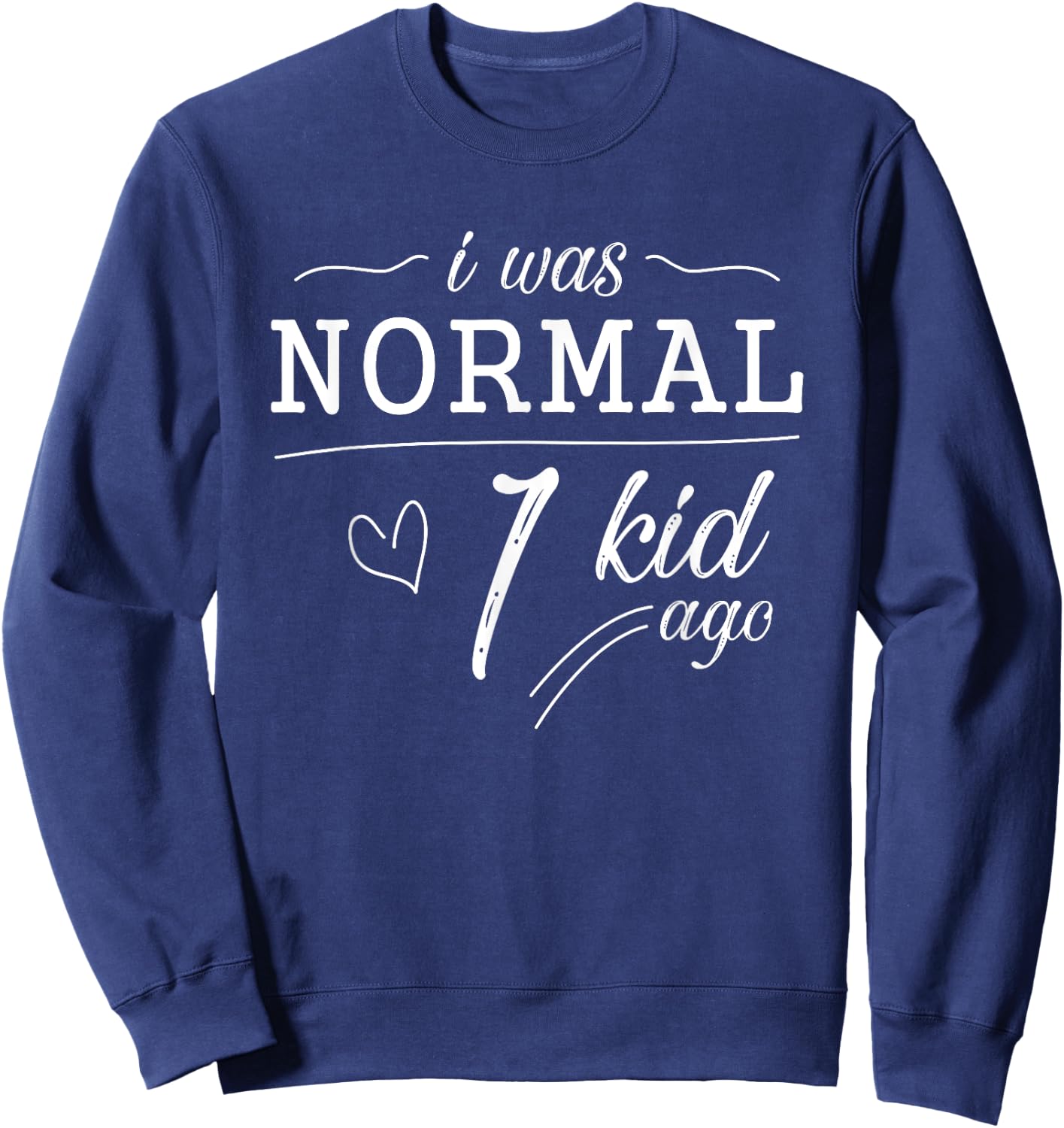 I Was Normal 1 Kid Ago Funny Mom Dad Father Mothers Day Sweatshirt - Sweatshirt | Navy
