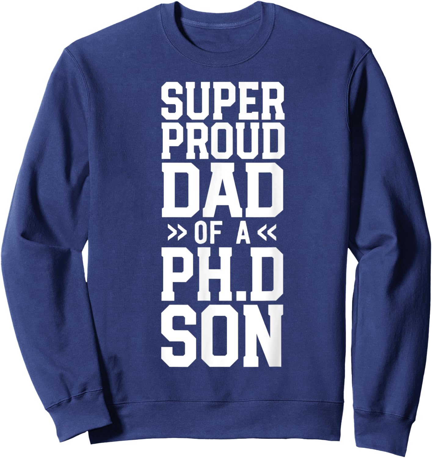 Proud Dad PhD Graduation Awesome Ph.D. Son Commencement Sweatshirt - Sweatshirt | Navy