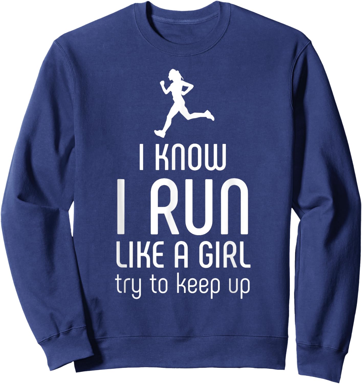 I Know I Run Like A Girl Try To Keep Up Runner Sweatshirt - Sweatshirt | Navy