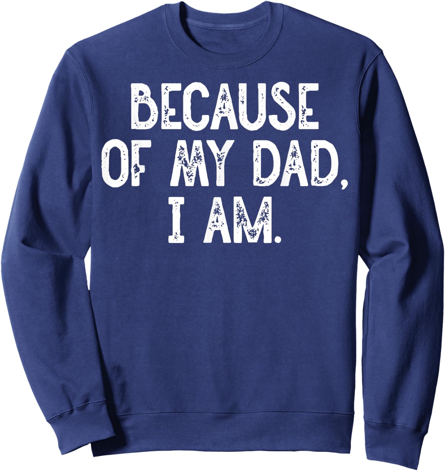 Because Of My Dad, I Am. Grunge Sweatshirt - Sweatshirt | Navy