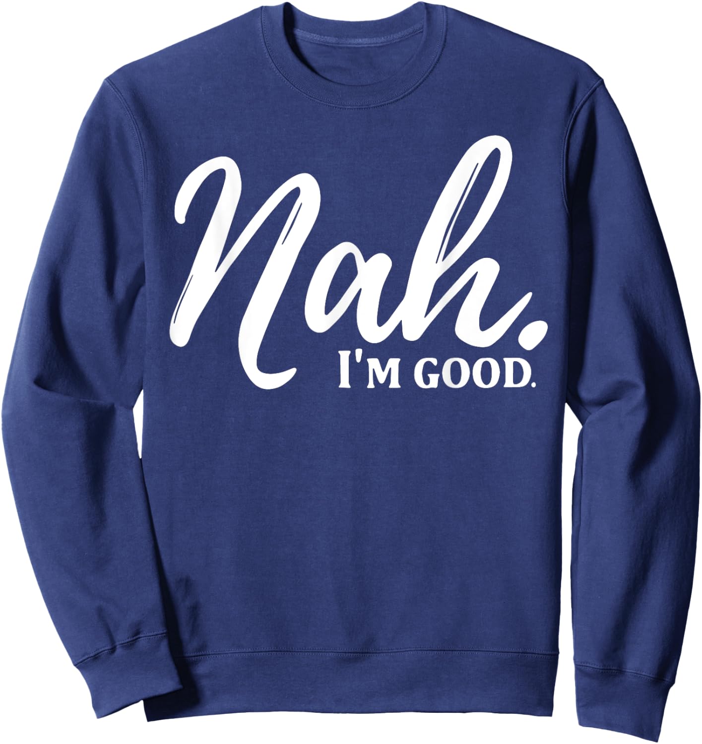 Nah I'm Good Sweatshirt - Sweatshirt | Navy