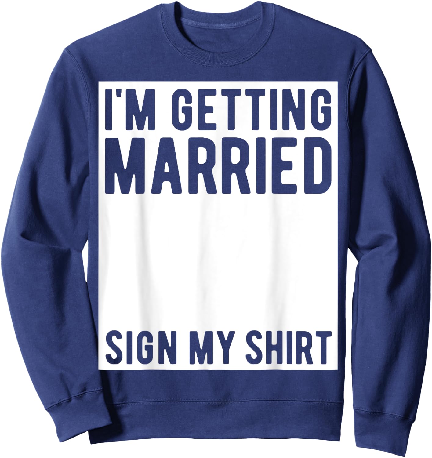 I'm Getting Married Sign My Shirt Funny Marriage Party Sweatshirt - Sweatshirt | Navy