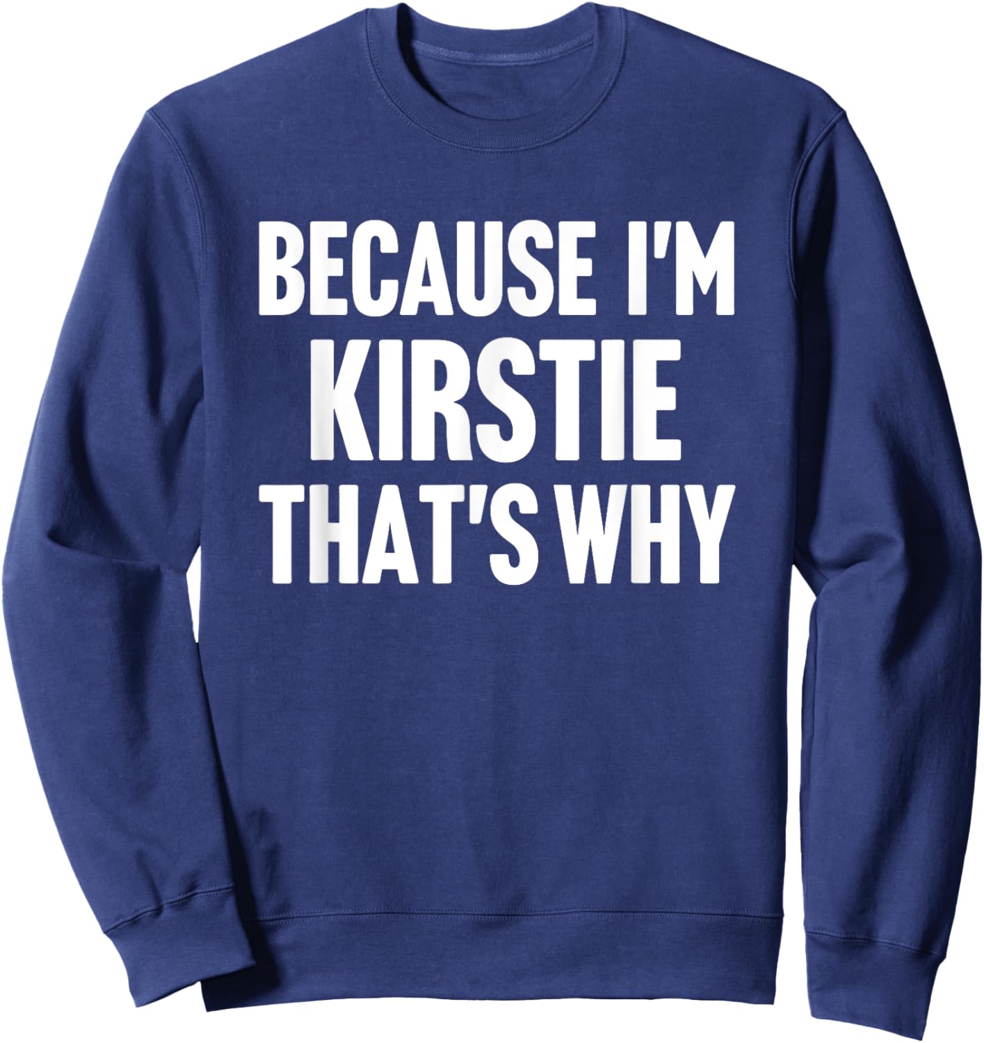 Because I'm Kirstie That's Why Am Personalized Name Sweatshirt - Sweatshirt | Navy