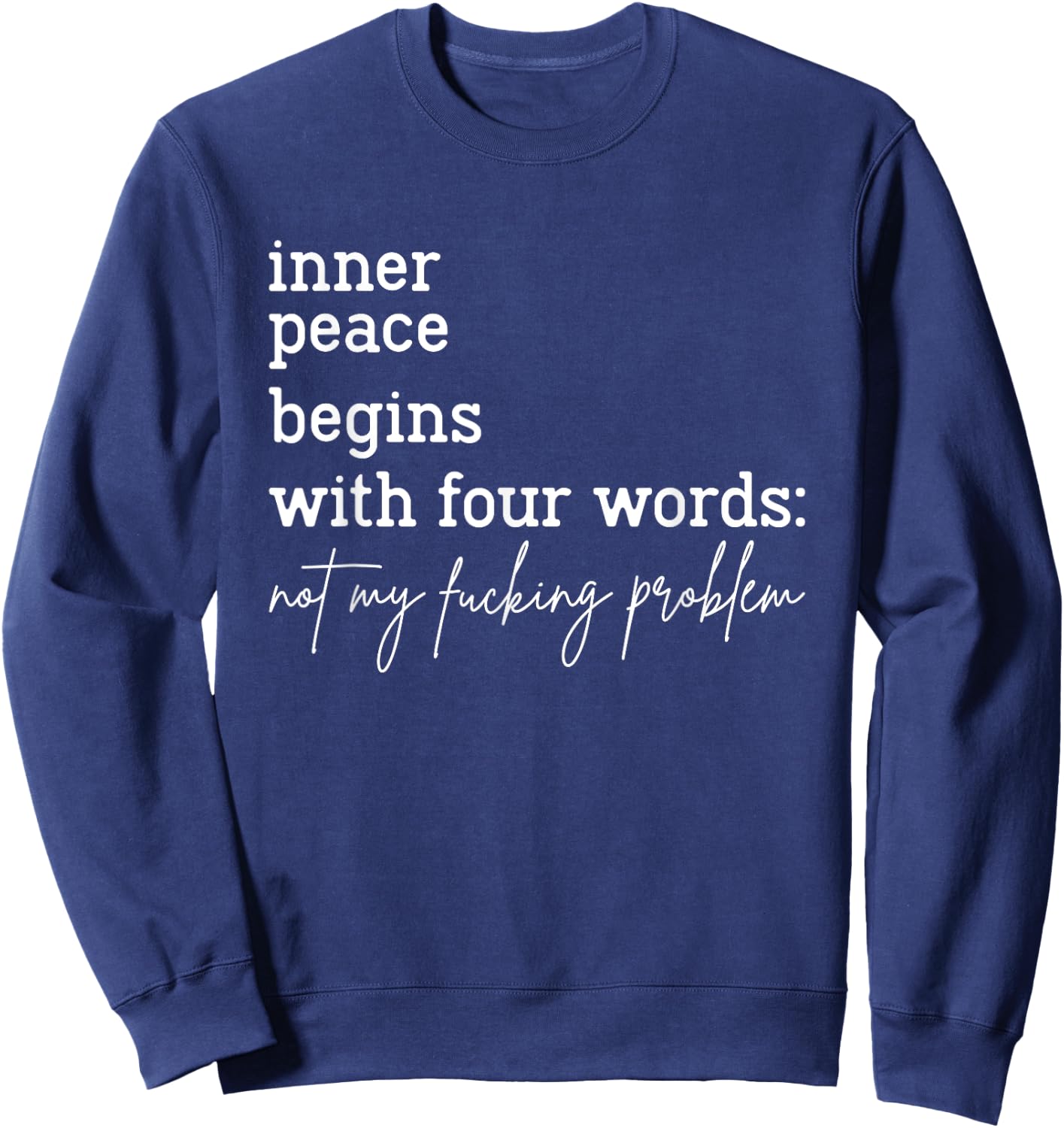 Inner Peace Begins With Four Words Not My Fucking Problem Sweatshirt - Sweatshirt | Navy