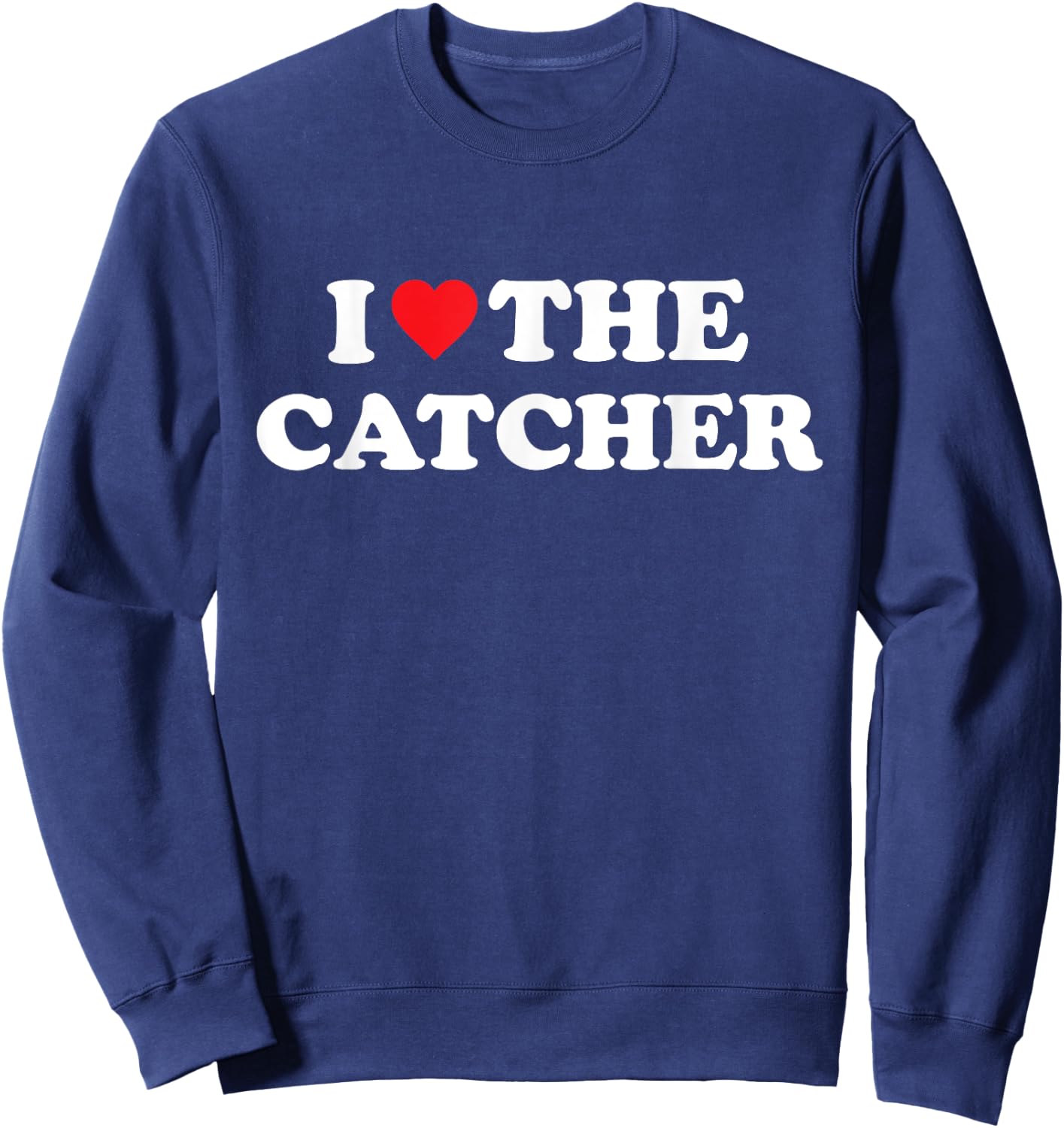 I Love The Catcher Baseball Softball Funny Dad Mom Sweatshirt - Sweatshirt | Navy